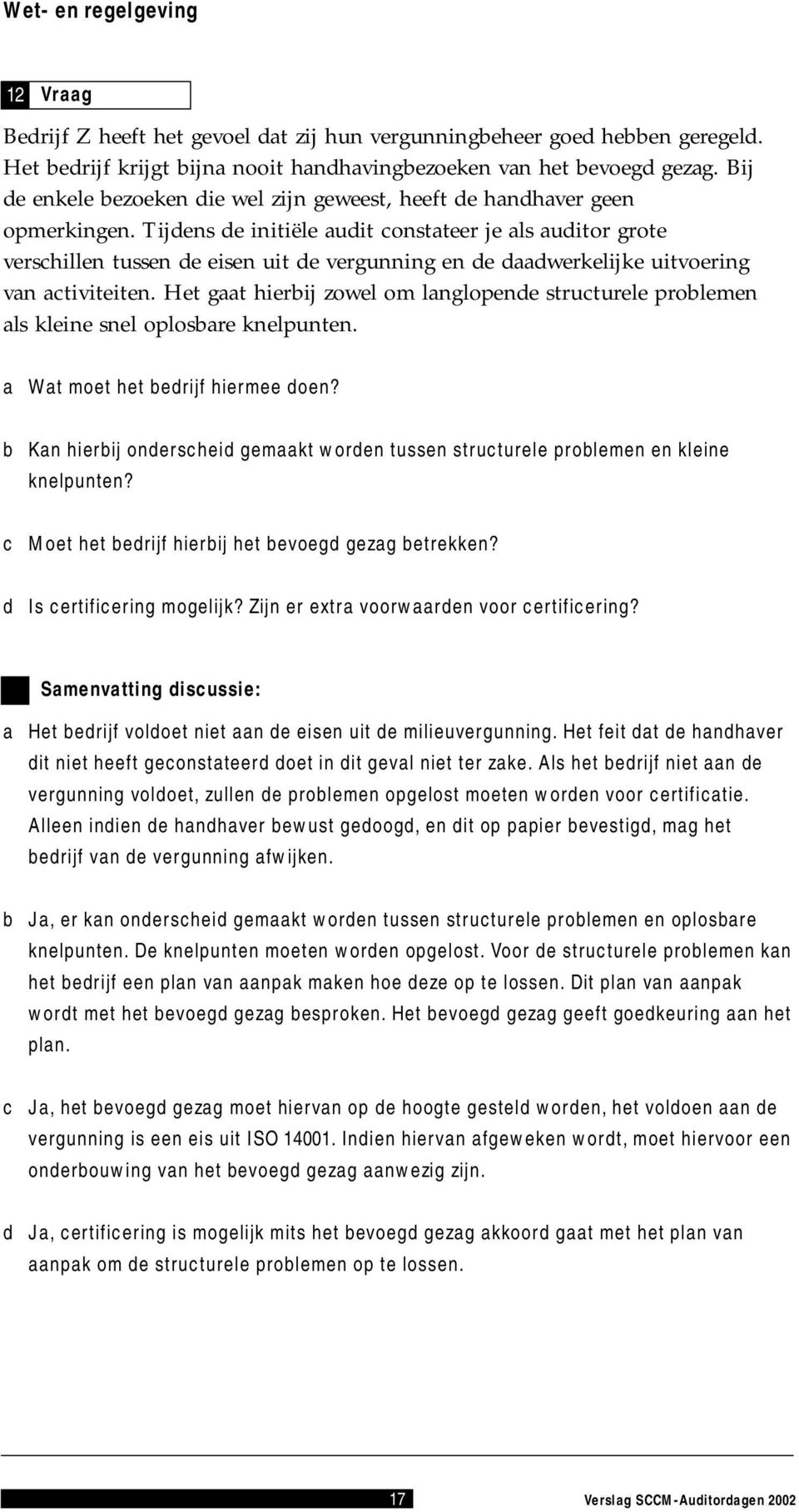 Tijdens de initiële udit onstteer je ls uditor grote vershillen tussen de eisen uit de vergunning en de ddwerkelijke uitvoering vn tiviteiten.