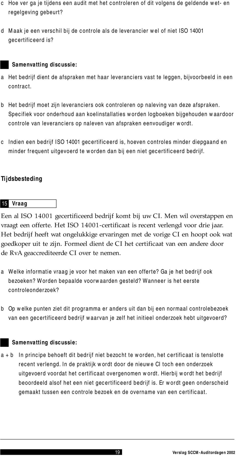 Speifiek voor onderhoud n koelinstllties worden logoeken ijgehouden wrdoor ontrole vn leverniers op nleven vn fsprken eenvoudiger wordt.