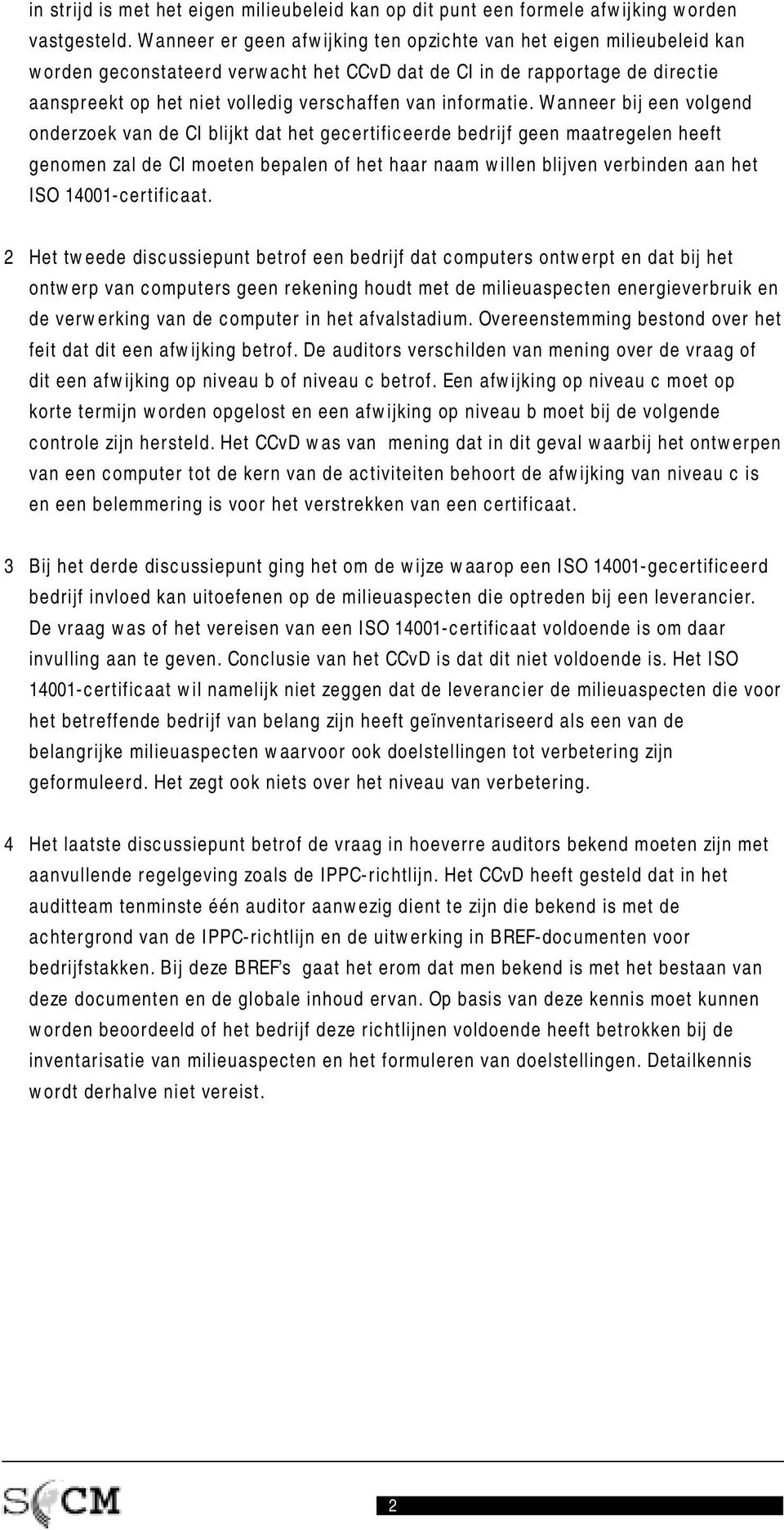 Wnneer ij een volgend onderzoek vn de CI lijkt dt het geertifieerde edrijf geen mtregelen heeft genomen zl de CI moeten eplen of het hr nm willen lijven verinden n het ISO 14001-ertifit.