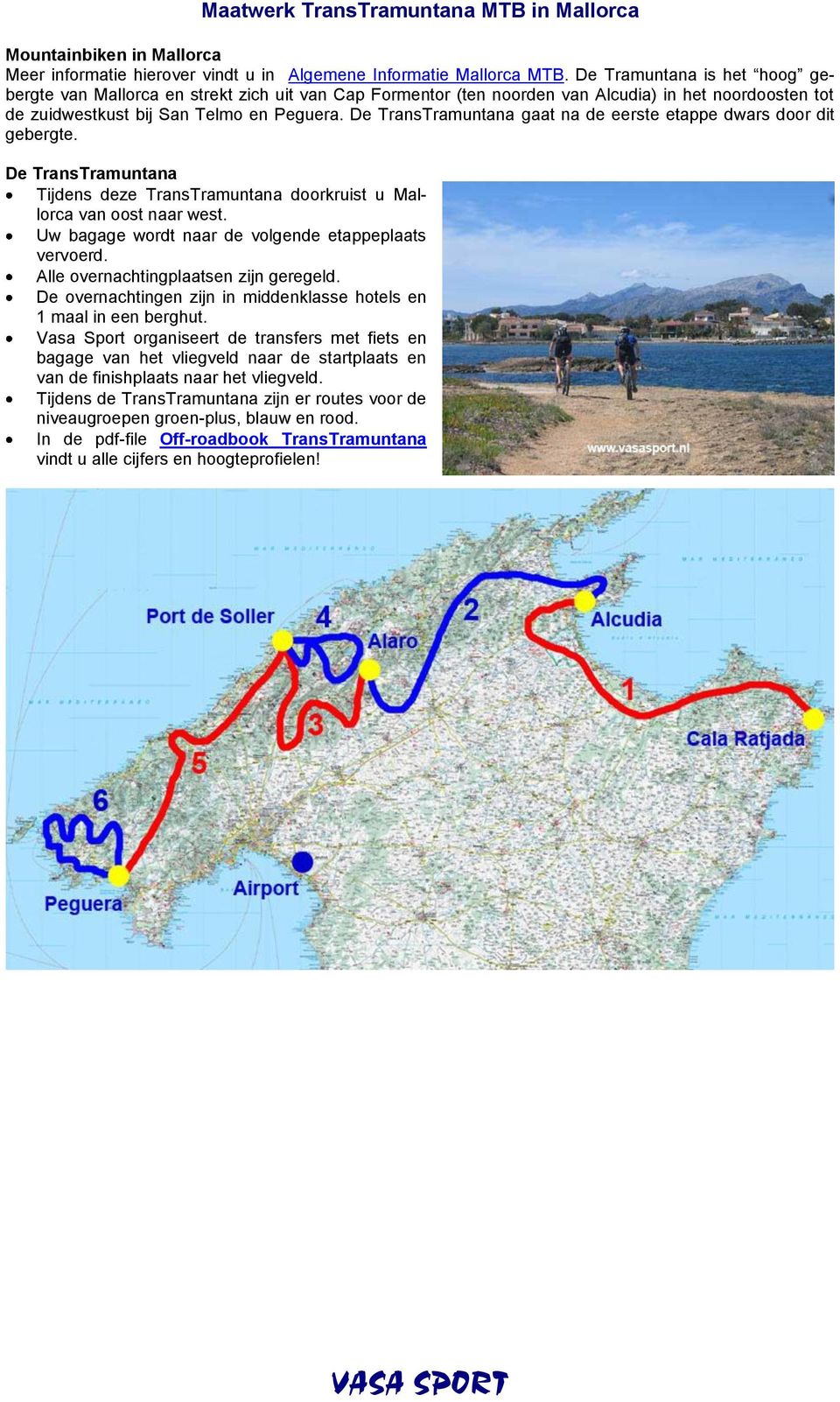 De TransTramuntana gaat na de eerste etappe dwars door dit gebergte. De TransTramuntana Tijdens deze TransTramuntana doorkruist u Mallorca van oost naar west.