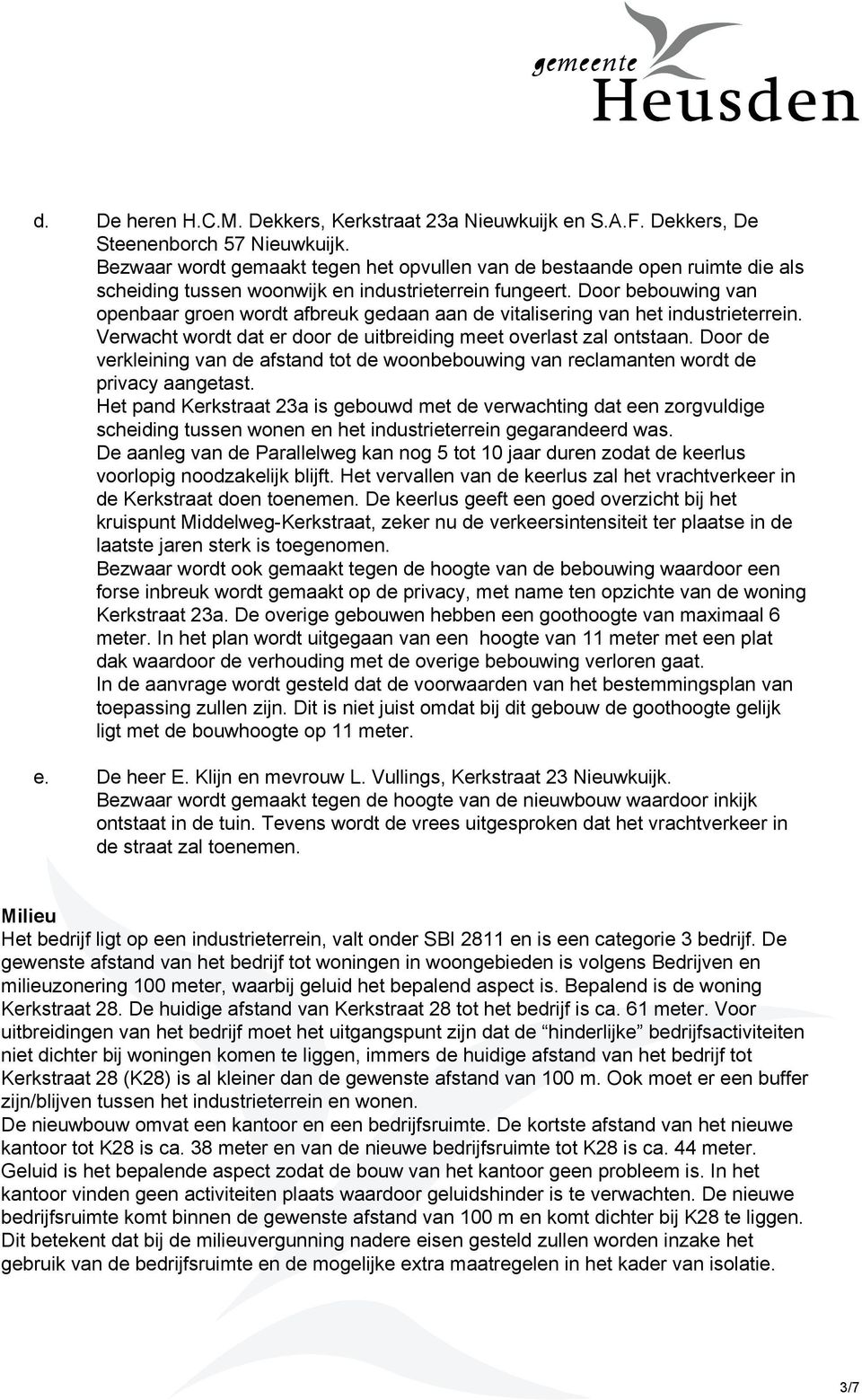 Door bebouwing van openbaar groen wordt afbreuk gedaan aan de vitalisering van het industrieterrein. Verwacht wordt dat er door de uitbreiding meet overlast zal ontstaan.