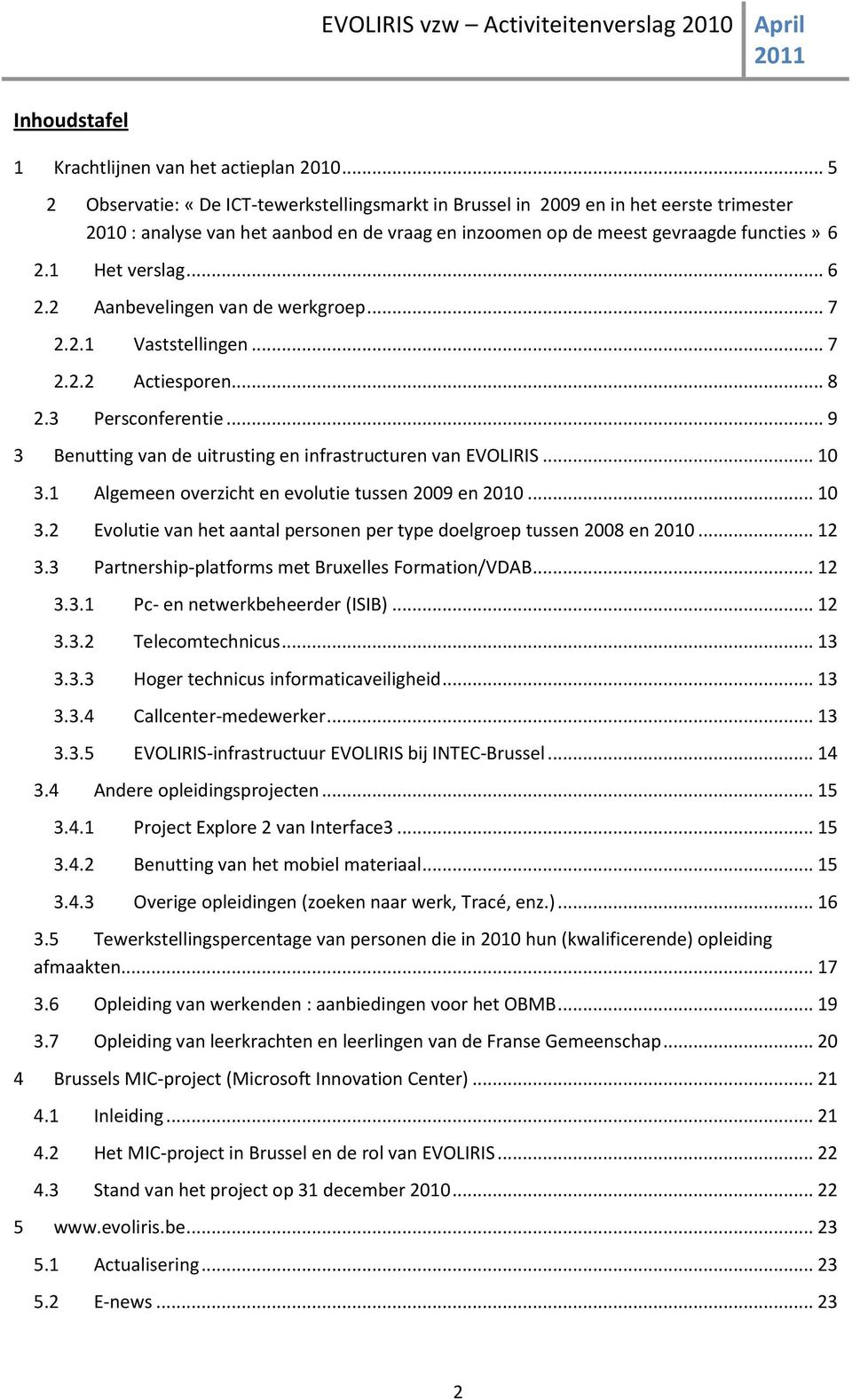 .. 6 2.2 Aanbevelingen van de werkgroep... 7 2.2.1 Vaststellingen... 7 2.2.2 Actiesporen... 8 2.3 Persconferentie... 9 3 Benutting van de uitrusting en infrastructuren van EVOLIRIS... 10 3.