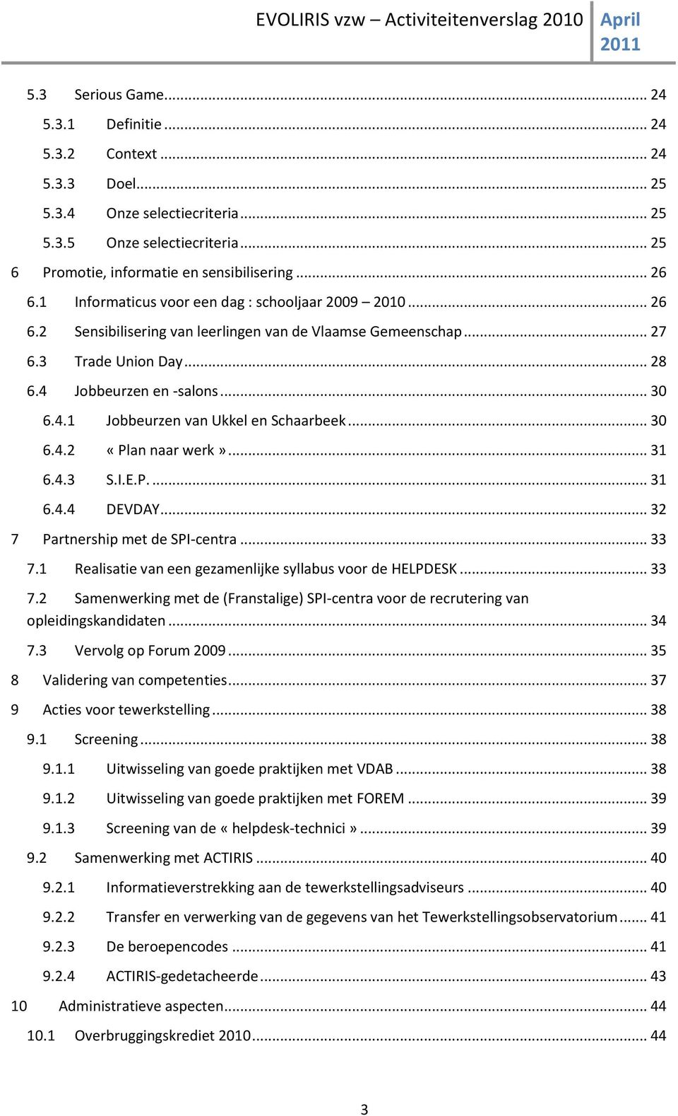 .. 30 6.4.2 «Plan naar werk»... 31 6.4.3 S.I.E.P.... 31 6.4.4 DEVDAY... 32 7 Partnership met de SPI-centra... 33 7.