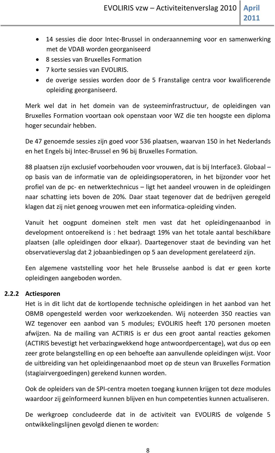 Merk wel dat in het domein van de systeeminfrastructuur, de opleidingen van Bruxelles Formation voortaan ook openstaan voor WZ die ten hoogste een diploma hoger secundair hebben.