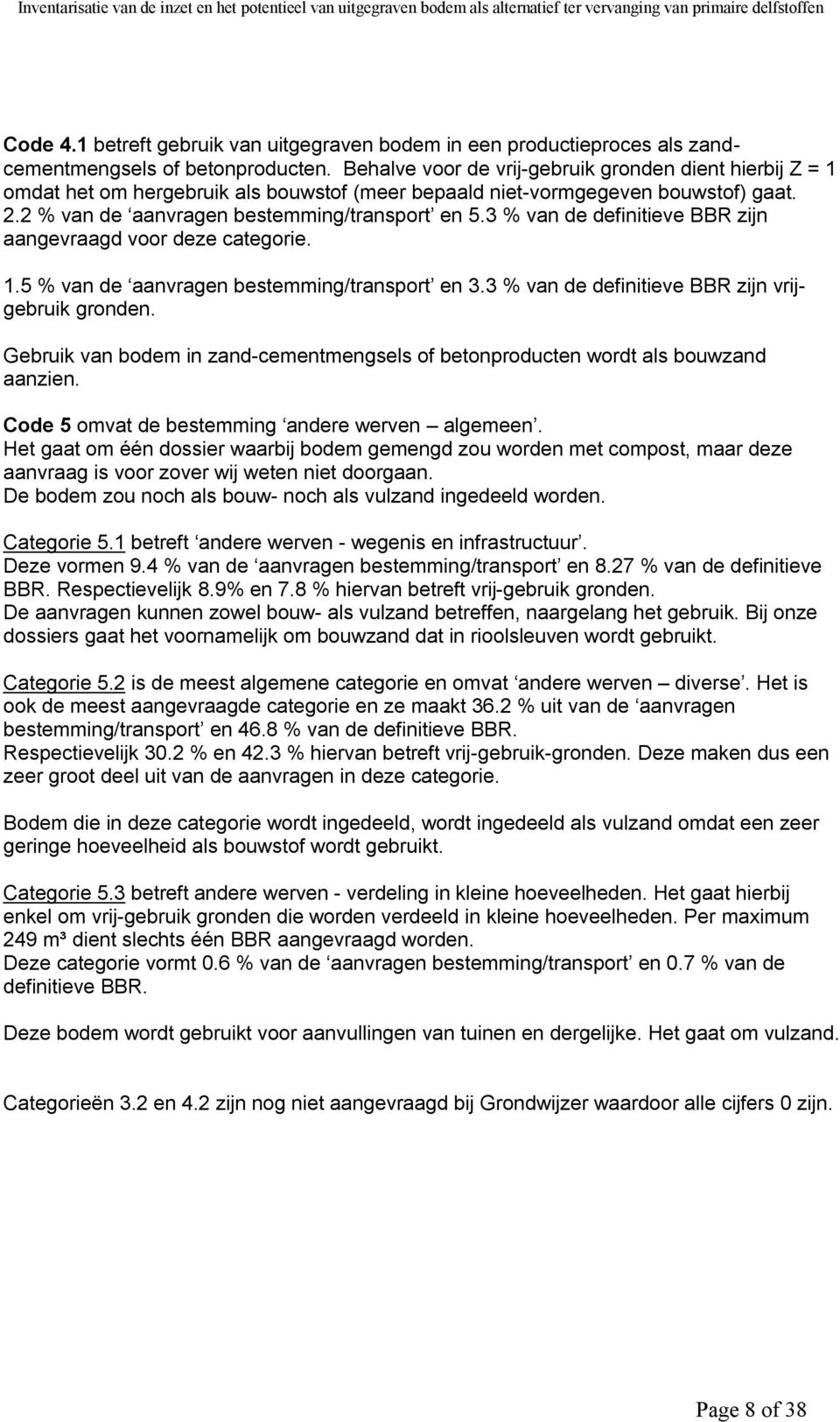 3 % van de definitieve BBR zijn aangevraagd voor deze categorie. 1.5 % van de aanvragen bestemming/transport en 3.3 % van de definitieve BBR zijn vrijgebruik gronden.