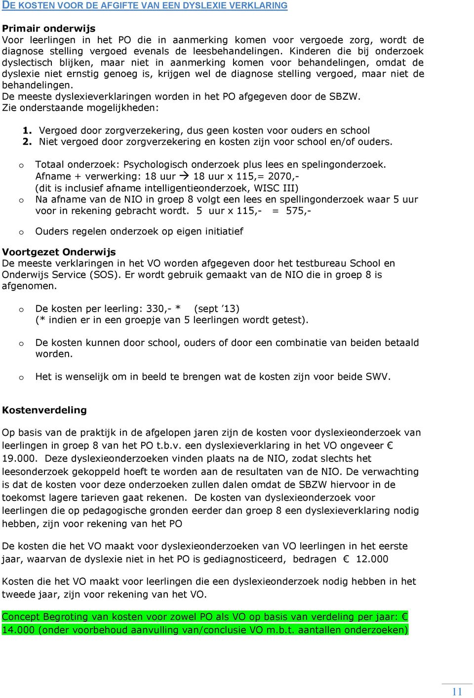 De meeste dyslexieverklaringen wrden in het PO afgegeven dr de SBZW. Zie nderstaande mgelijkheden: 1. Verged dr zrgverzekering, dus geen ksten vr uders en schl 2.