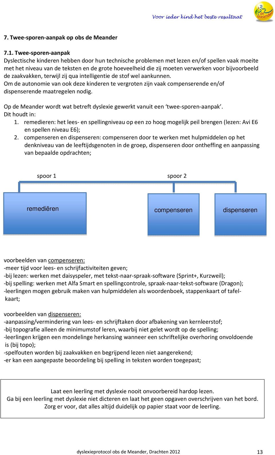 bijvoorbeeld de zaakvakken, terwijl zij qua intelligentie de stof wel aankunnen. Om de autonomie van ook deze kinderen te vergroten zijn vaak compenserende en/of dispenserende maatregelen nodig.