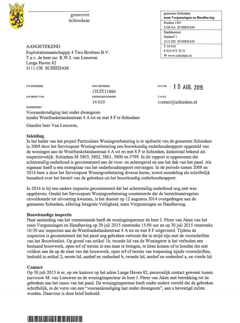 nl UW KENMERK ONS KENMERK DATUM 1 0 AU 2015 15U1T11866 UW BRIEF VAN DOORKIESNUMMER E-MAIL ONDERWERP Vooraankondiging last onder dwangsom inzake Westfrankelandsestraat 4 A tot en met 8 F te Schiedam