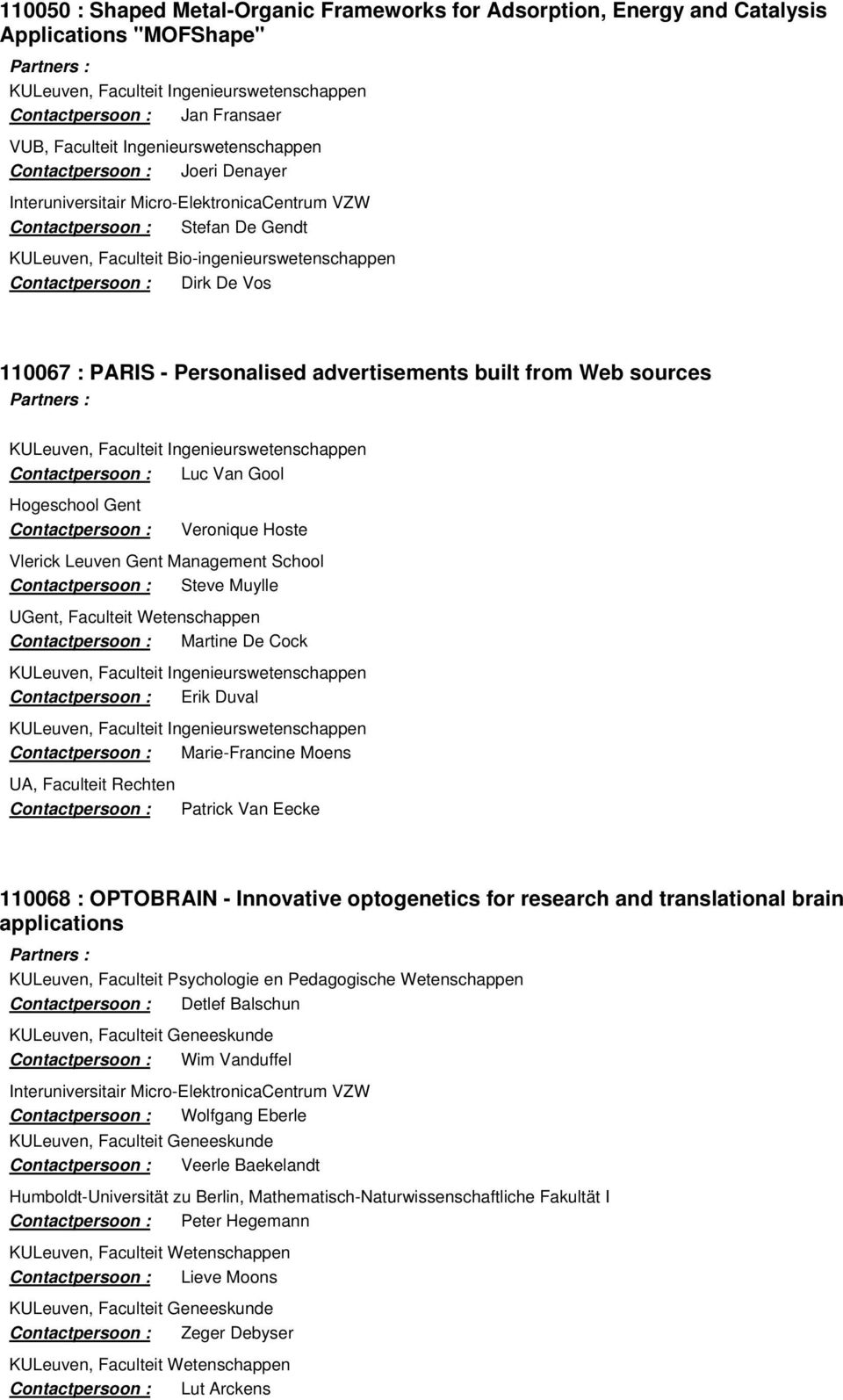 Management School Steve Muylle UGent, Faculteit Wetenschappen Martine De Cock Erik Duval Marie-Francine Moens UA, Faculteit Rechten Patrick Van Eecke 110068 : OPTOBRAIN - Innovative optogenetics for