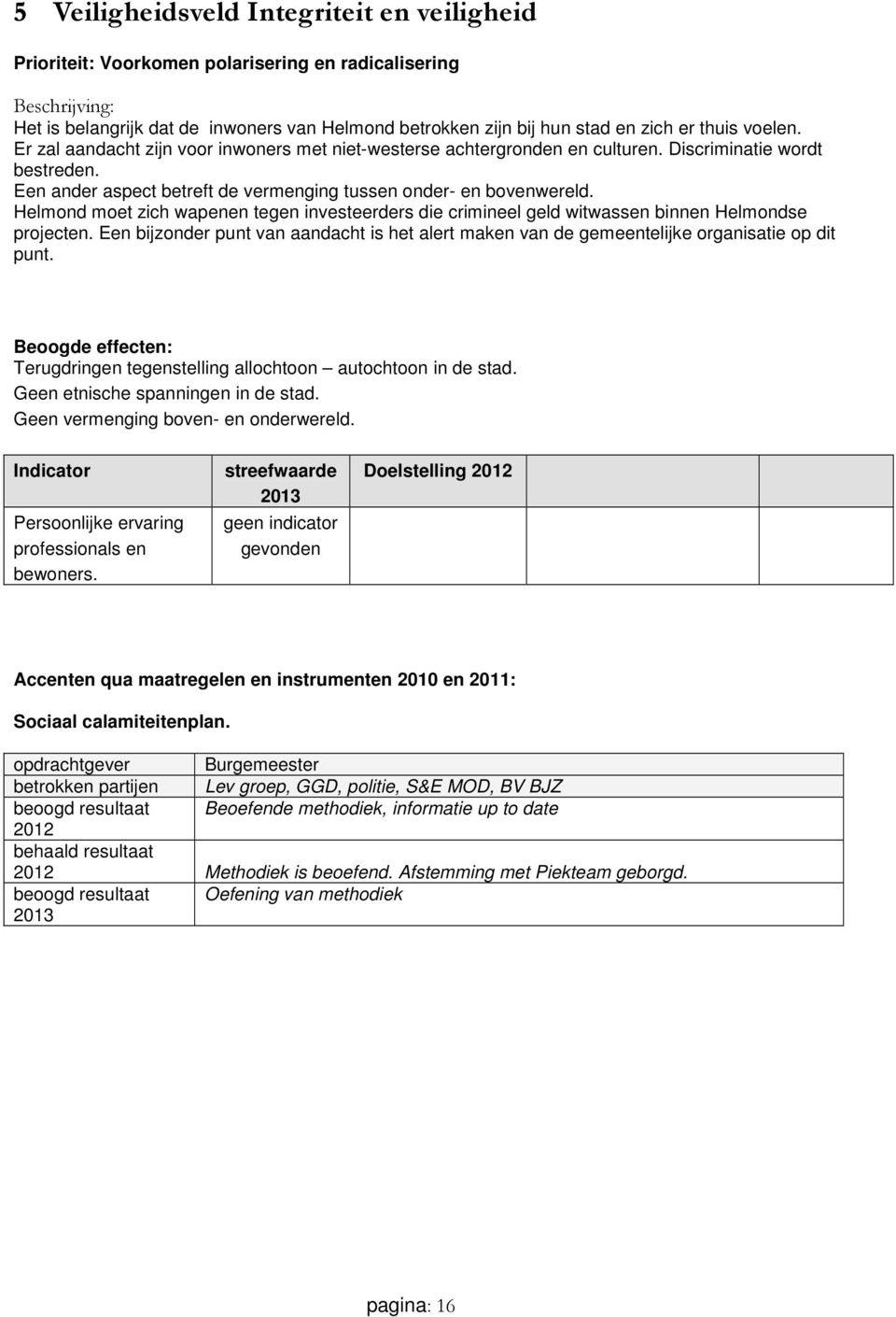 Helmond moet zich wapenen tegen investeerders die crimineel geld witwassen binnen Helmondse projecten. Een bijzonder punt van aandacht is het alert maken van de gemeentelijke organisatie op dit punt.