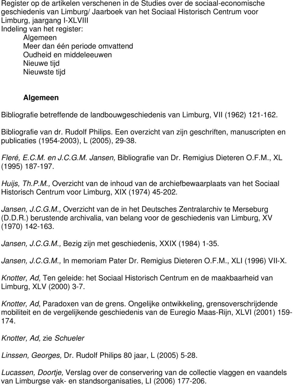 Bibliografie van dr. Rudolf Philips. Een overzicht van zijn geschriften, manuscripten en publicaties (1954-2003), L (2005), 29-38. Fleré, E.C.M. en J.C.G.M. Jansen, Bibliografie van Dr.