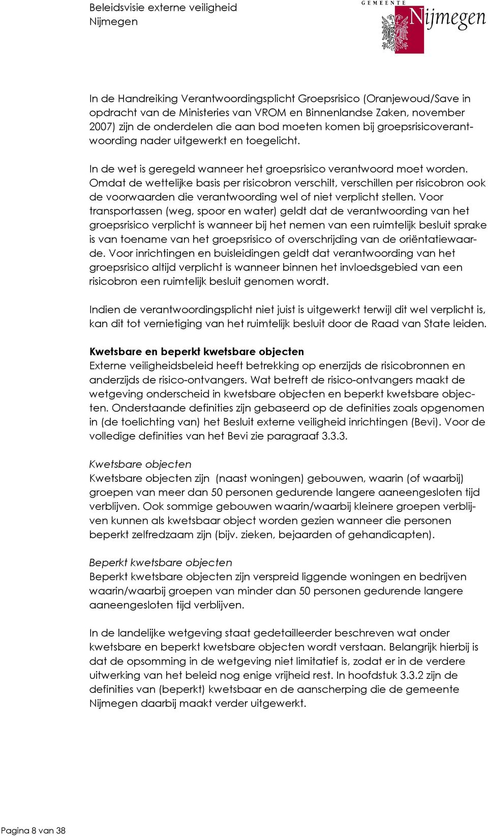 Omdat de wettelijke basis per risicobron verschilt, verschillen per risicobron ook de voorwaarden die verantwoording wel of niet verplicht stellen.