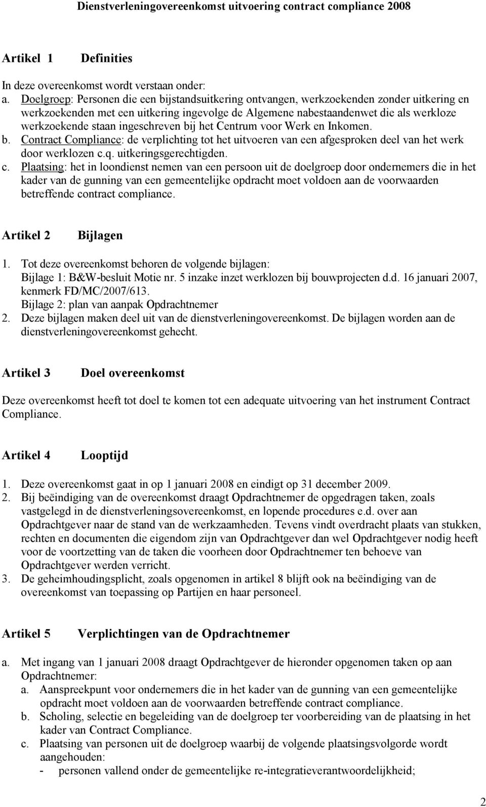 ingeschreven bij het Centrum voor Werk en Inkomen. b. Contract Compliance: de verplichting tot het uitvoeren van een afgesproken deel van het werk door werklozen c.