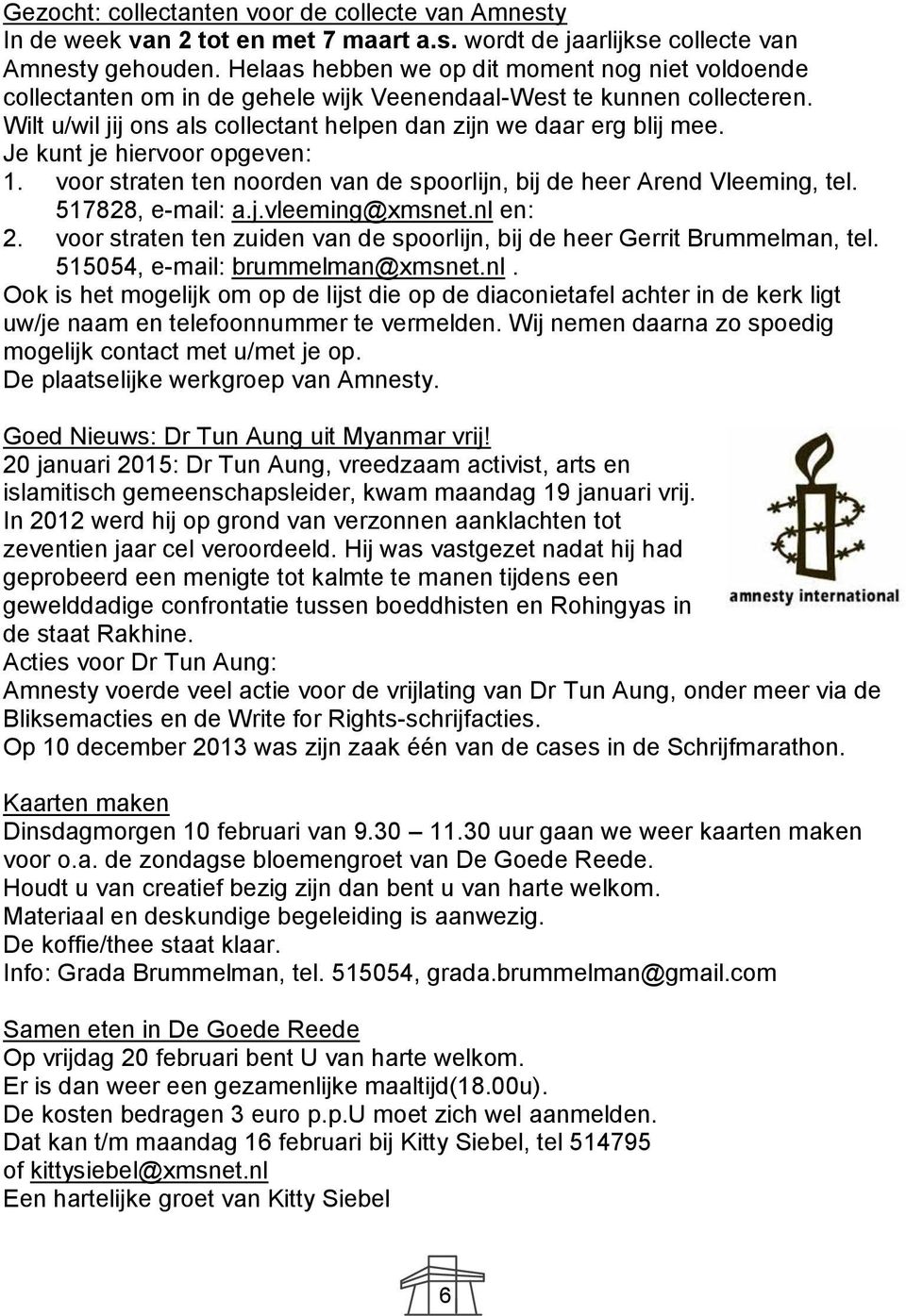 Je kunt je hiervoor opgeven: 1. voor straten ten noorden van de spoorlijn, bij de heer Arend Vleeming, tel. 517828, e-mail: a.j.vleeming@xmsnet.nl en: 2.