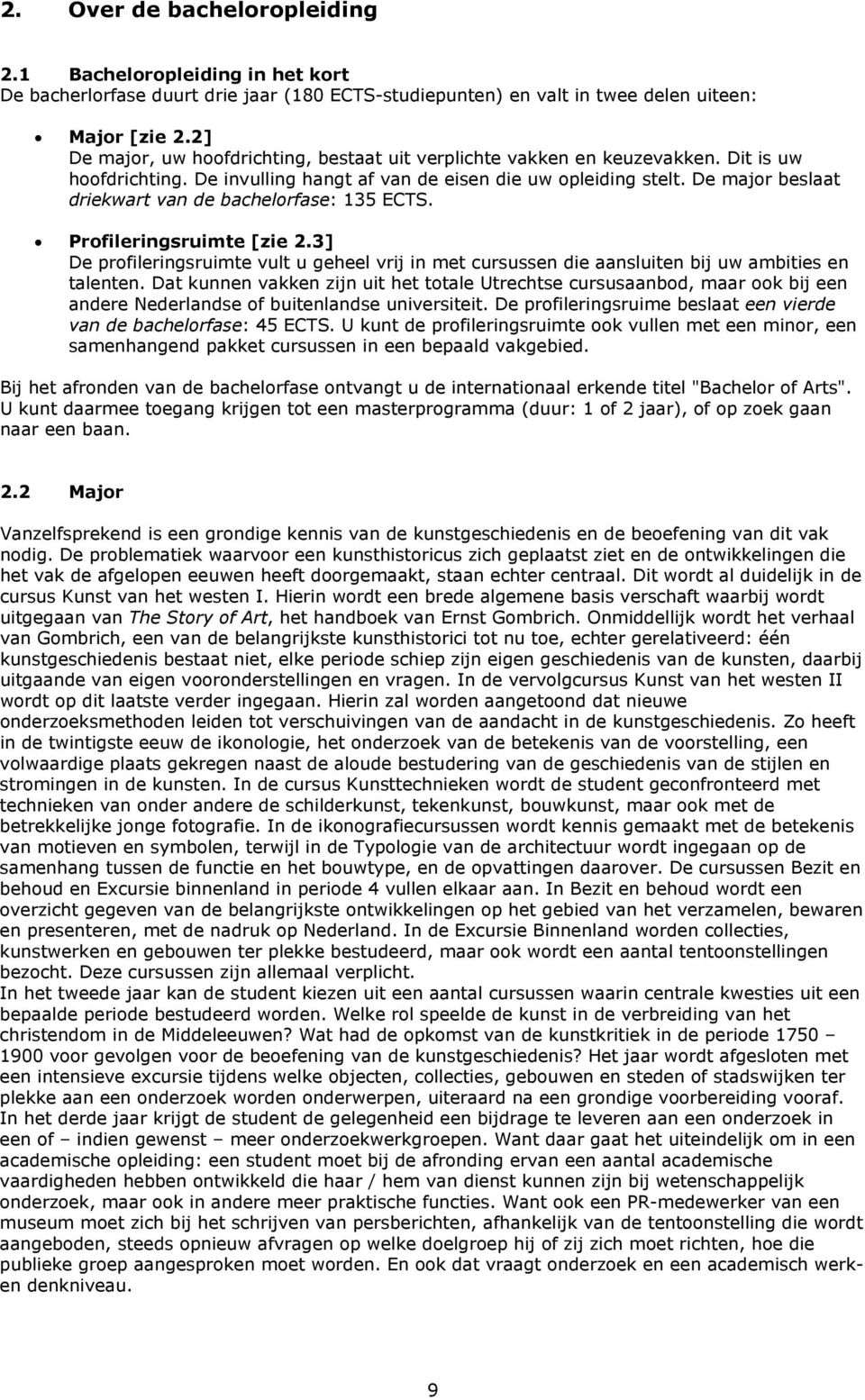 De major beslaat driekwart van de bachelorfase: 135 ECTS. Profileringsruimte [zie 2.3] De profileringsruimte vult u geheel vrij in met cursussen die aansluiten bij uw ambities en talenten.