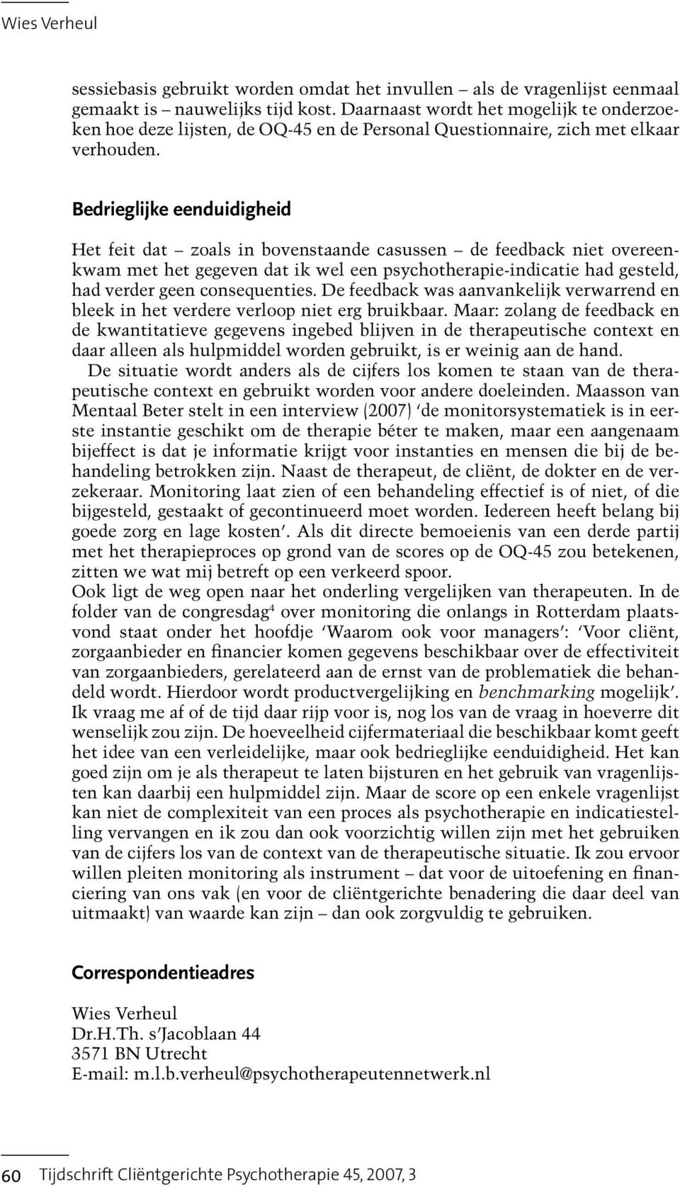 Bedrieglijke eenduidigheid Het feit dat zoals in bovenstaande casussen de feedback niet overeenkwam met het gegeven dat ik wel een psychotherapie-indicatie had gesteld, had verder geen consequenties.