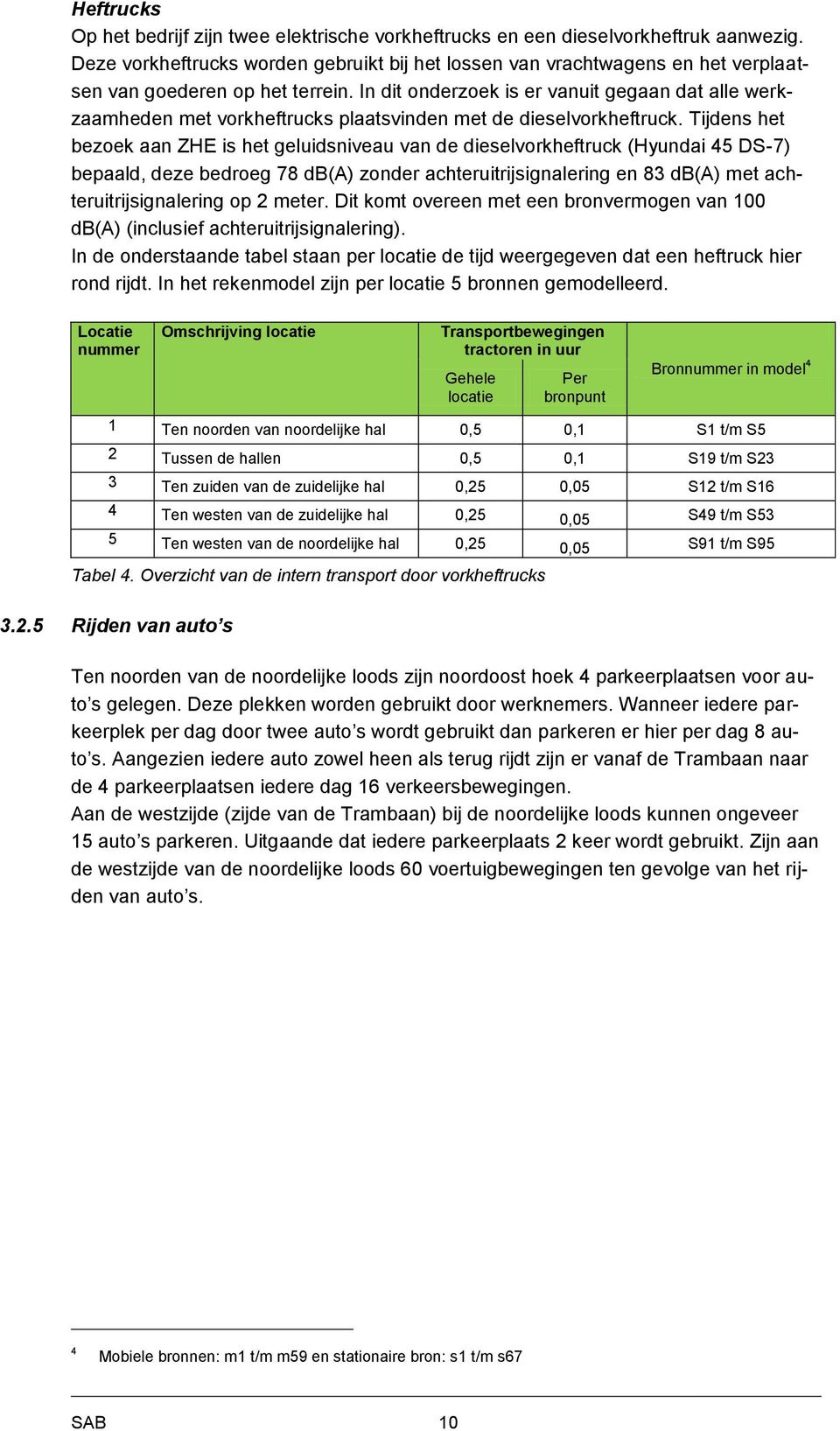 In dit onderzoek is er vanuit gegaan dat alle werkzaamheden met vorkheftrucks plaatsvinden met de dieselvorkheftruck.