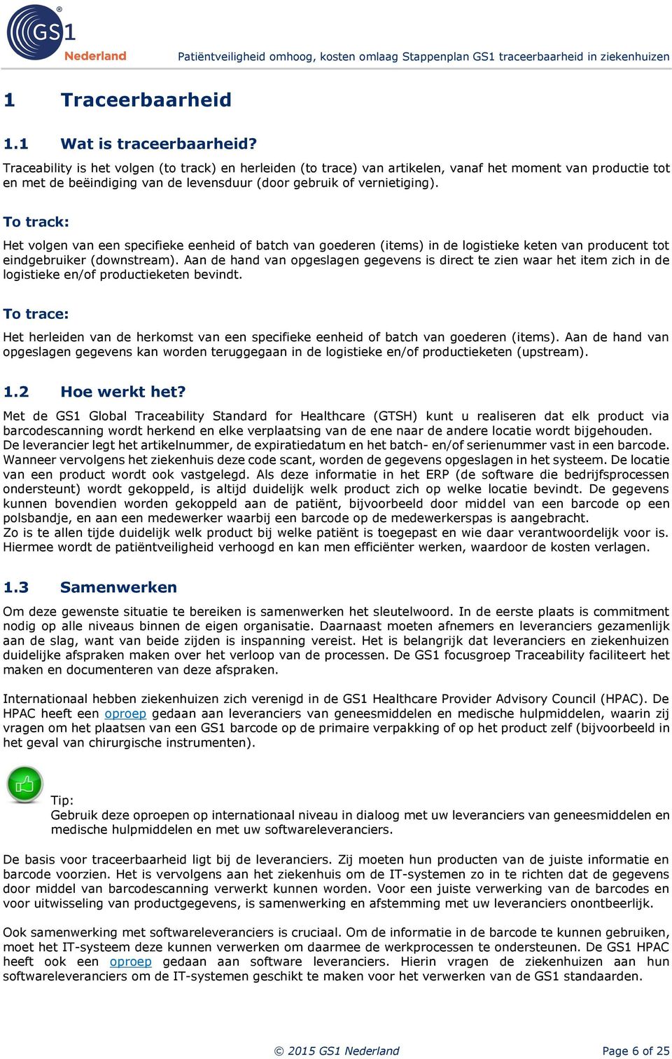 To track: Het volgen van een specifieke eenheid of batch van goederen (items) in de logistieke keten van producent tot eindgebruiker (downstream).