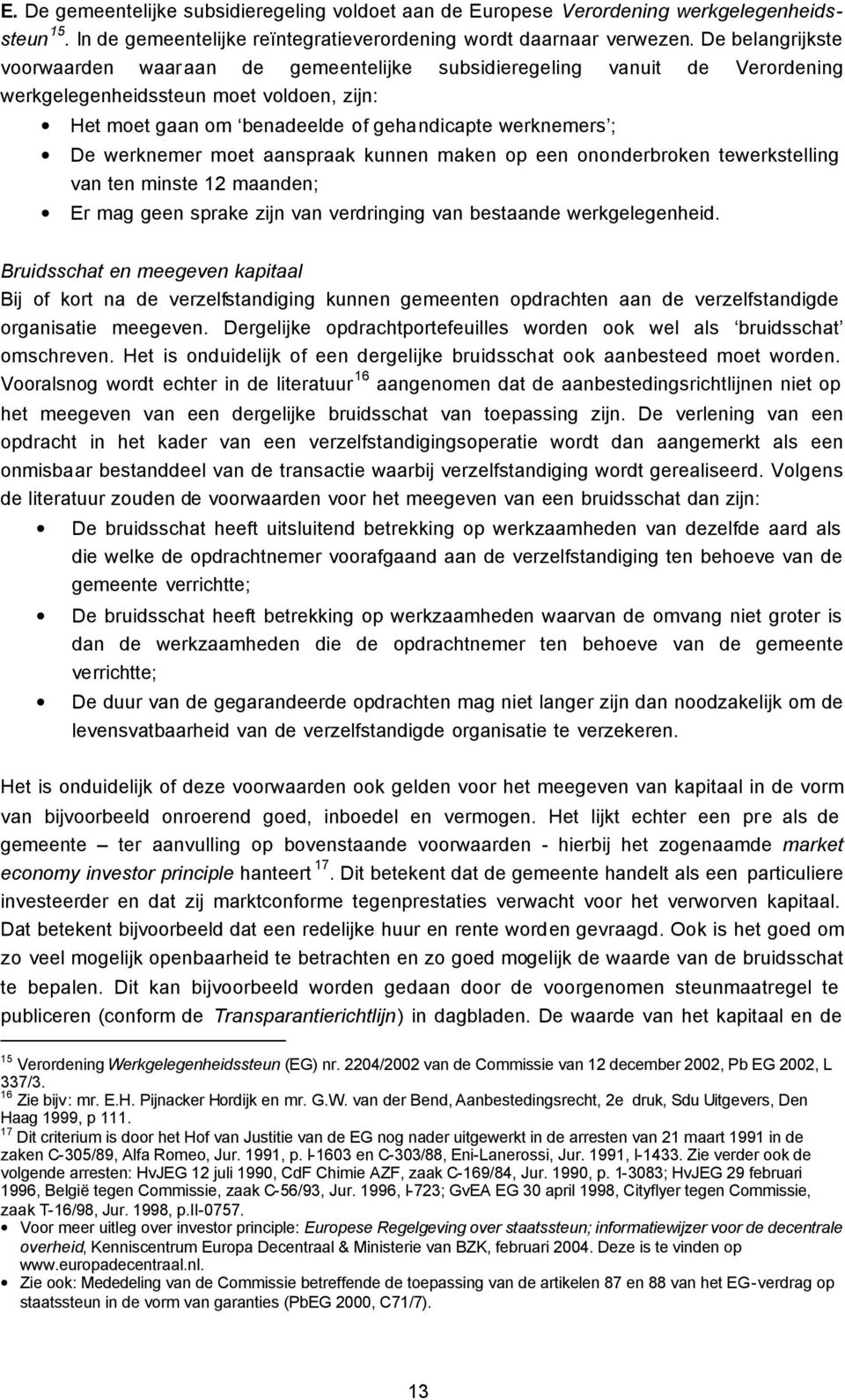 werknemer moet aanspraak kunnen maken op een ononderbroken tewerkstelling van ten minste 12 maanden; Er mag geen sprake zijn van verdringing van bestaande werkgelegenheid.