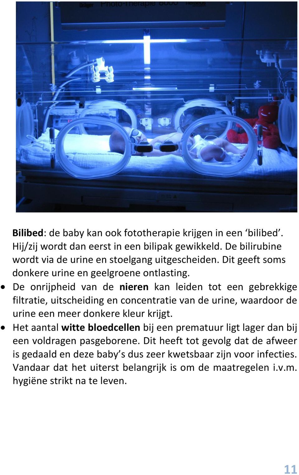 De onrijpheid van de nieren kan leiden tot een gebrekkige filtratie, uitscheiding en concentratie van de urine, waardoor de urine een meer donkere kleur krijgt.