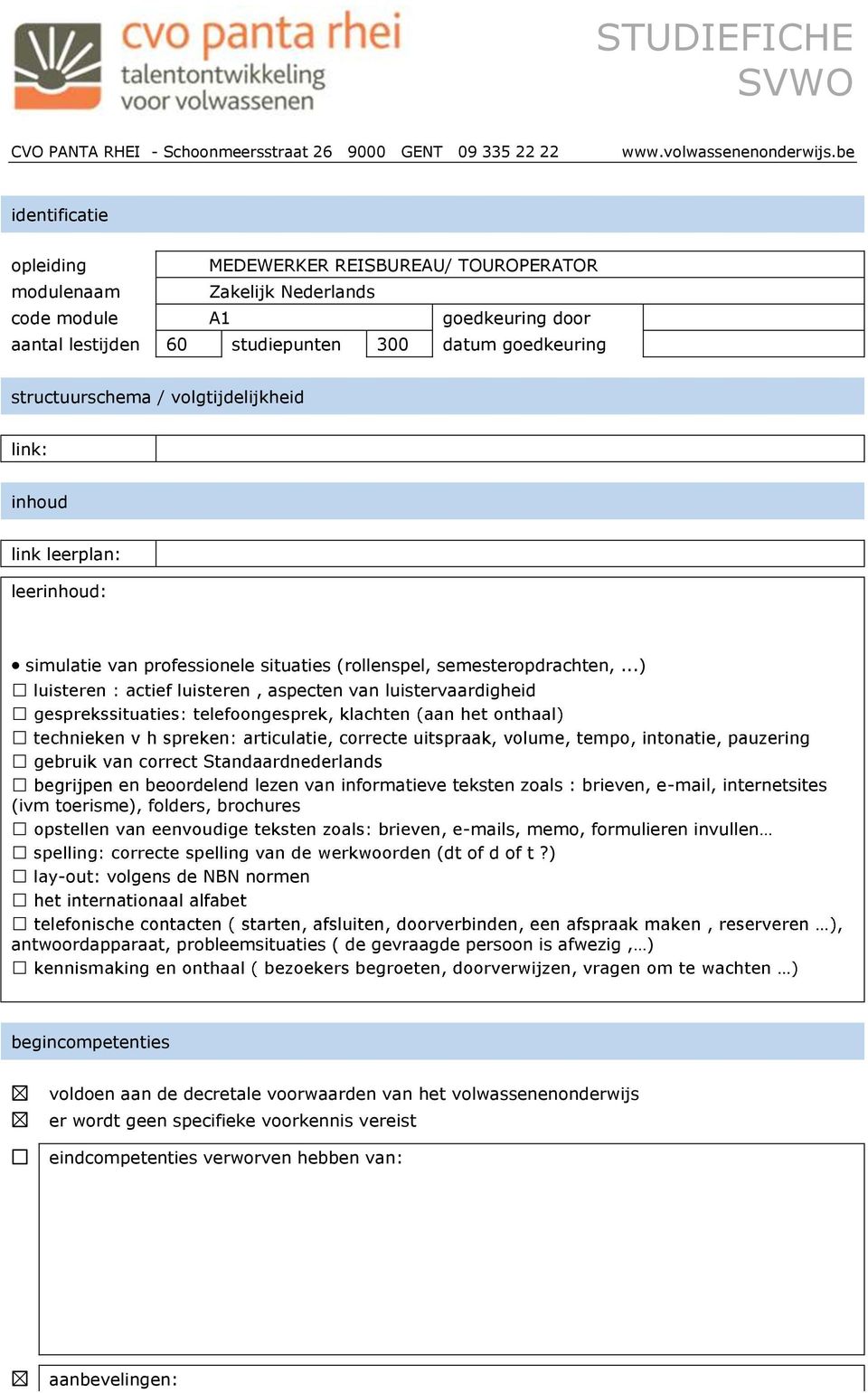 ..) ren, aspecten van luistervaardigheid en beoordelend lezen van informatieve teksten zoals : brieven, e-mail, internetsites (ivm toerisme), folders, brochures -mails, memo, formulieren invullen en