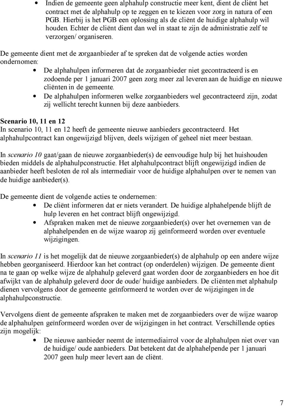 De gemeente dient met de zorgaanbieder af te spreken dat de volgende acties worden ondernomen: De alphahulpen informeren dat de zorgaanbieder niet gecontracteerd is en zodoende per 1 januari 2007