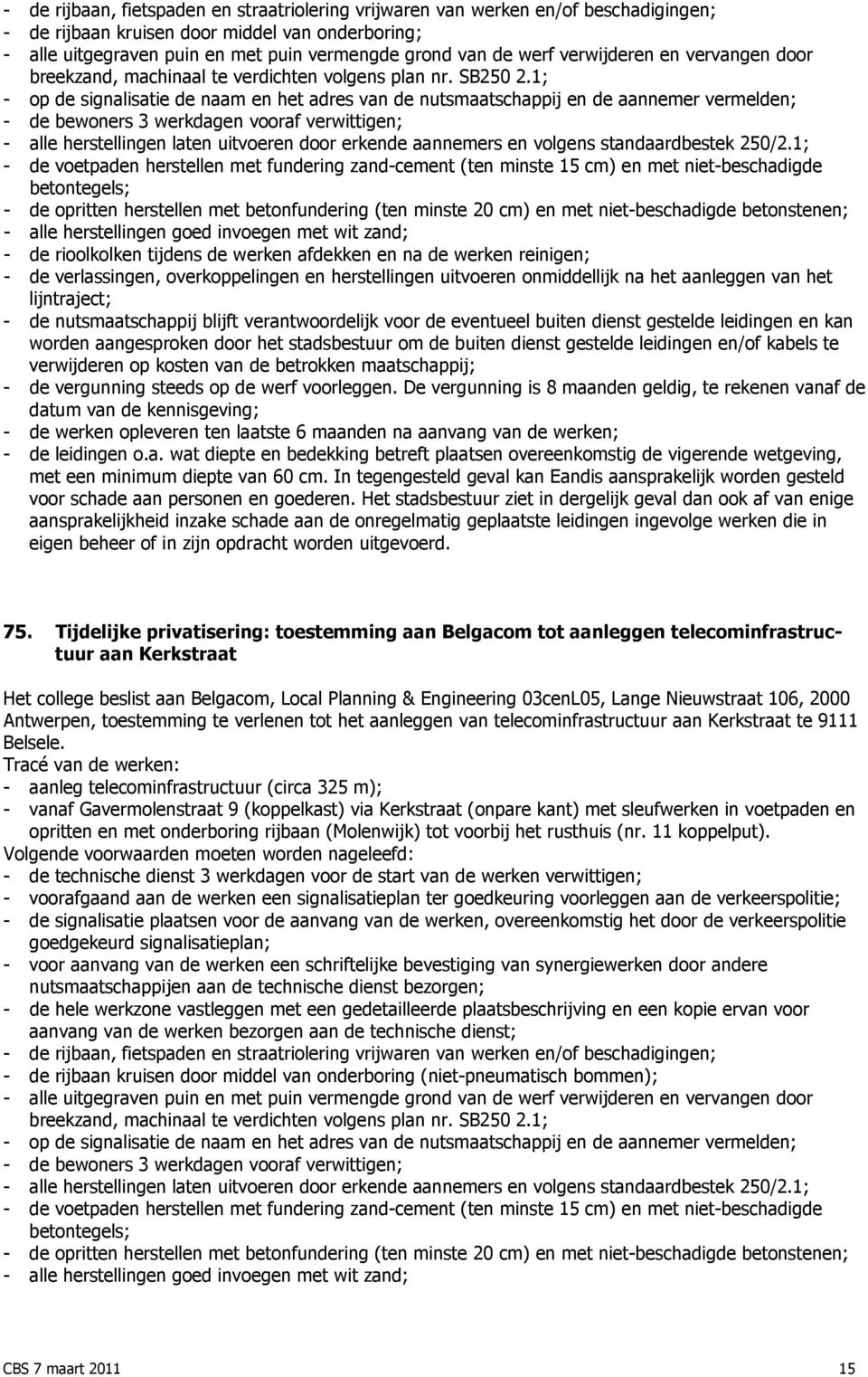 1; - op de signalisatie de naam en het adres van de nutsmaatschappij en de aannemer vermelden; - de bewoners 3 werkdagen vooraf verwittigen; - alle herstellingen laten uitvoeren door erkende