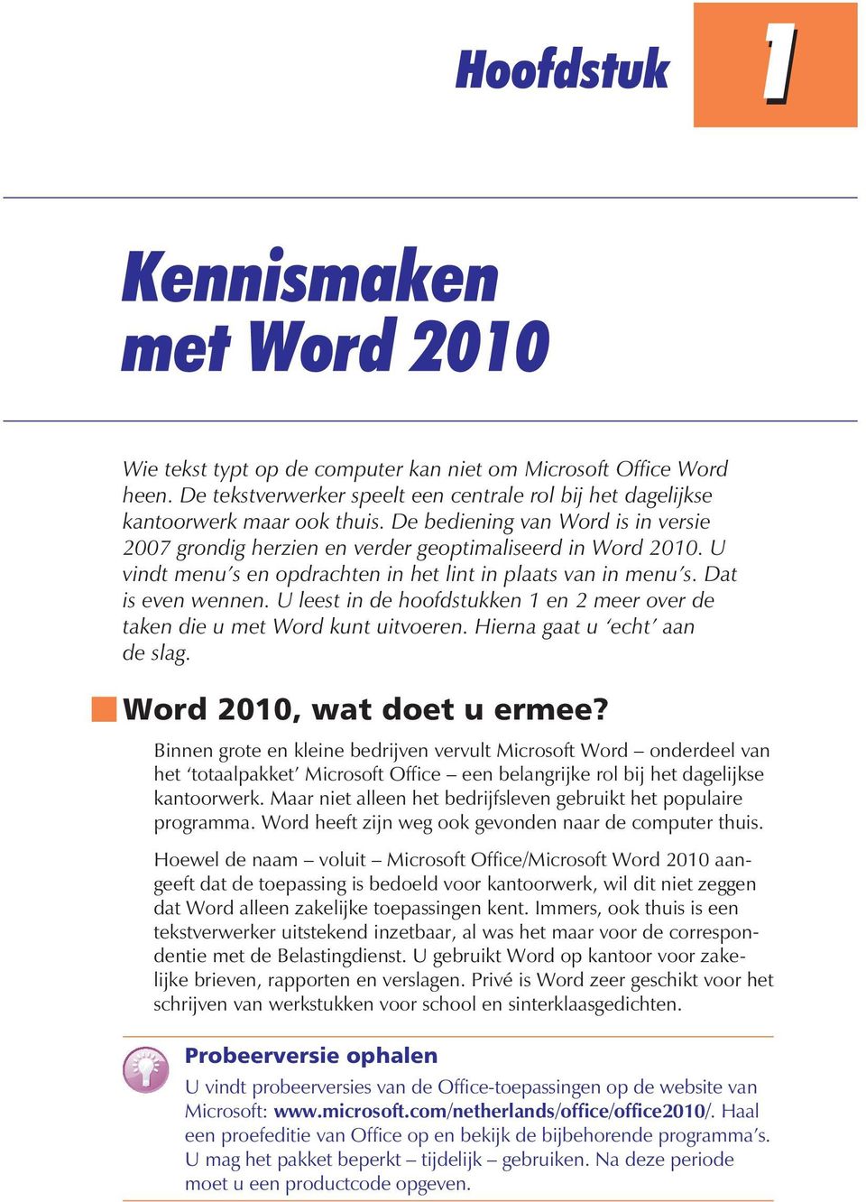 U leest in de hoofdstukken 1 en 2 meer over de taken die u met Word kunt uitvoeren. Hierna gaat u echt aan de slag. Word 2010, wat doet u ermee?