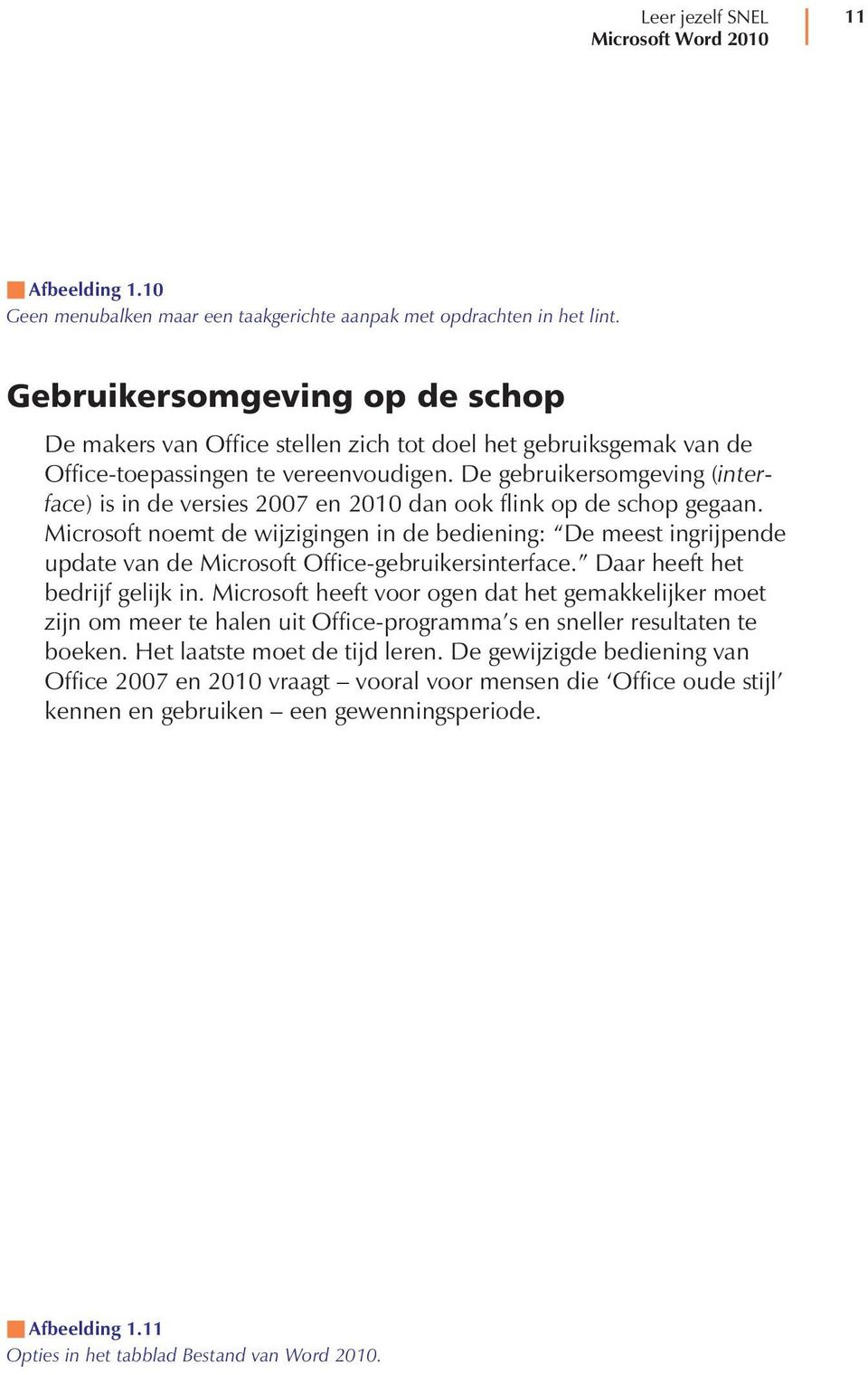 De gebruikersomgeving (interface) is in de versies 2007 en 2010 dan ook flink op de schop gegaan.