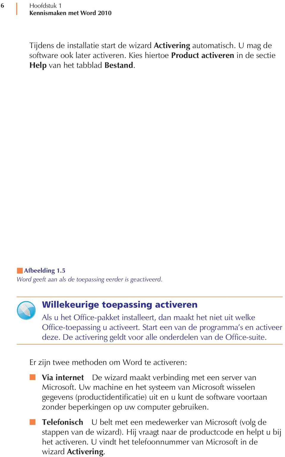 Willekeurige toepassing activeren Als u het Office-pakket installeert, dan maakt het niet uit welke Office-toepassing u activeert. Start een van de programma s en activeer deze.