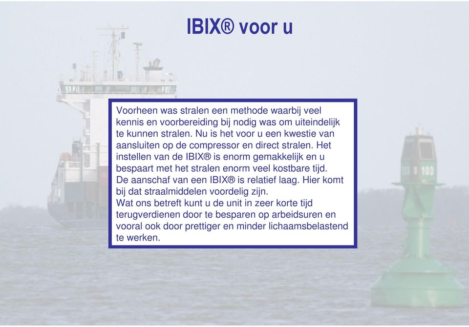 Het instellen van de IBIX is enorm gemakkelijk en u bespaart met het stralen enorm veel kostbare tijd.