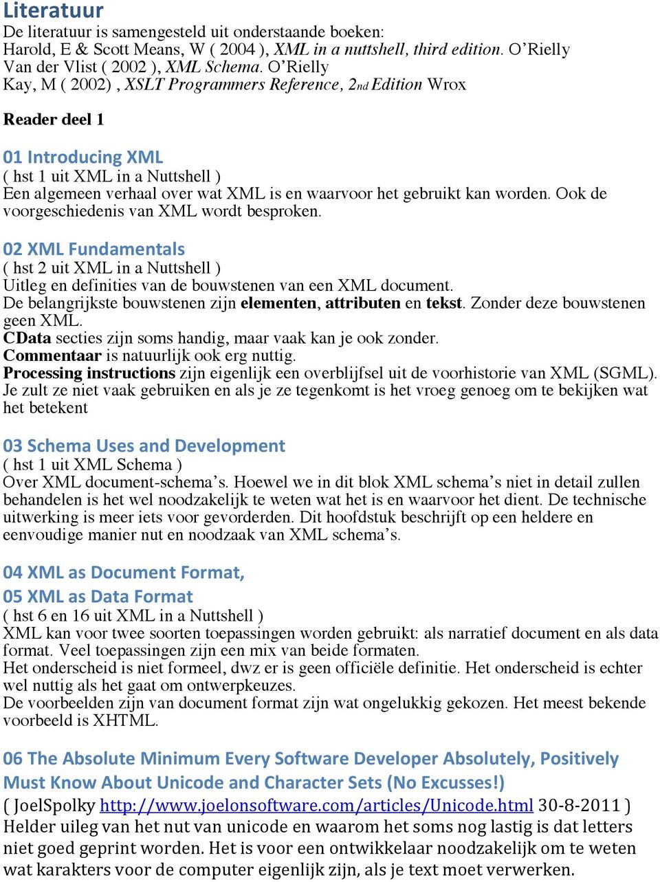 kan worden. Ook de voorgeschiedenis van XML wordt besproken. 02 XML Fundamentals ( hst 2 uit XML in a Nuttshell ) Uitleg en definities van de bouwstenen van een XML document.