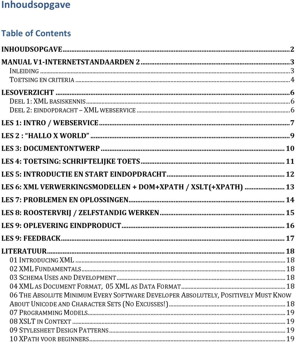 .. 11 LES 5: INTRODUCTIE EN START EINDOPDRACHT... 12 LES 6: XML VERWERKINGSMODELLEN + DOM+XPATH / XSLT(+XPATH)... 13 LES 7: PROBLEMEN EN OPLOSSINGEN... 14 LES 8: ROOSTERVRIJ / ZELFSTANDIG WERKEN.