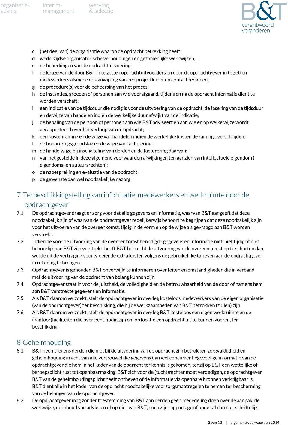 het proces; h de instanties, groepen of personen aan wie voorafgaand, tijdens en na de opdracht informatie dient te worden verschaft; i een indicatie van de tijdsduur die nodig is voor de uitvoering