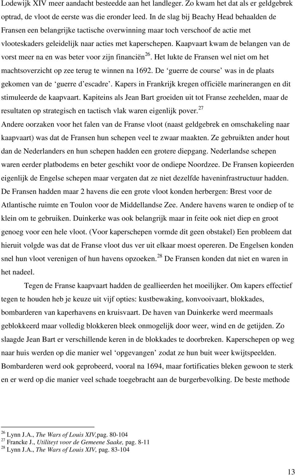 Kaapvaart kwam de belangen van de vorst meer na en was beter voor zijn financiën 26. Het lukte de Fransen wel niet om het machtsoverzicht op zee terug te winnen na 1692.