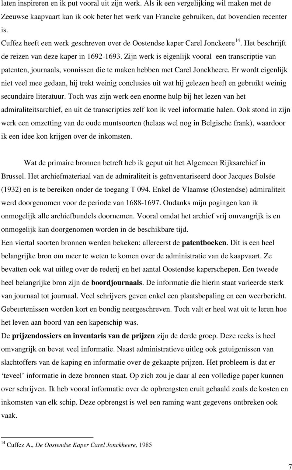 Zijn werk is eigenlijk vooral een transcriptie van patenten, journaals, vonnissen die te maken hebben met Carel Jonckheere.