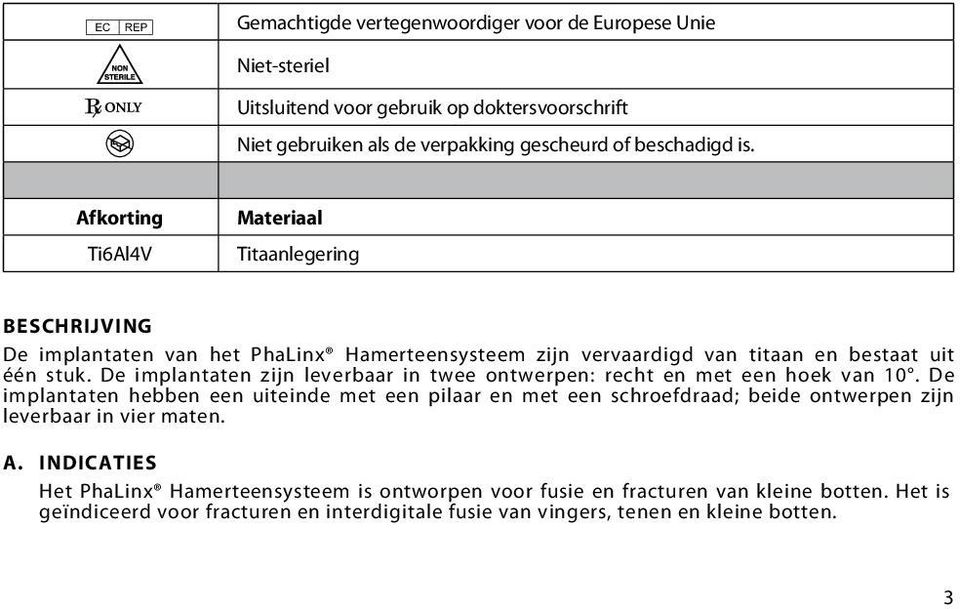 De implantaten zijn leverbaar in twee ontwerpen: recht en met een hoek van 10.