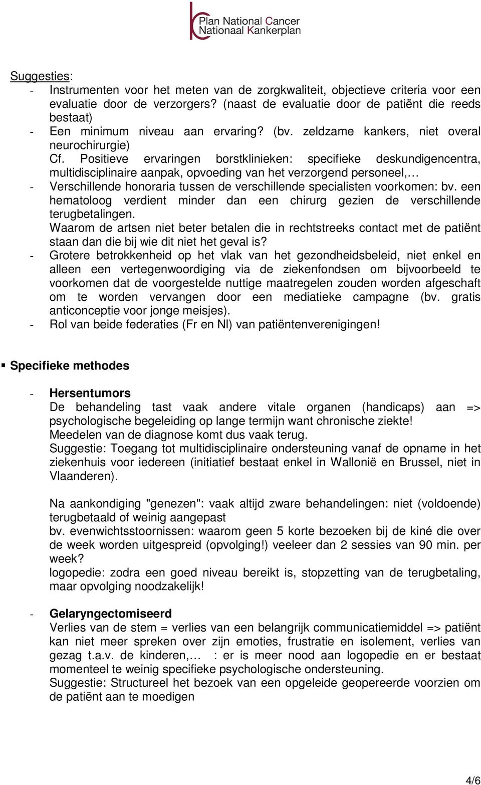 Positieve ervaringen borstklinieken: specifieke deskundigencentra, multidisciplinaire aanpak, opvoeding van het verzorgend personeel, - Verschillende honoraria tussen de verschillende specialisten