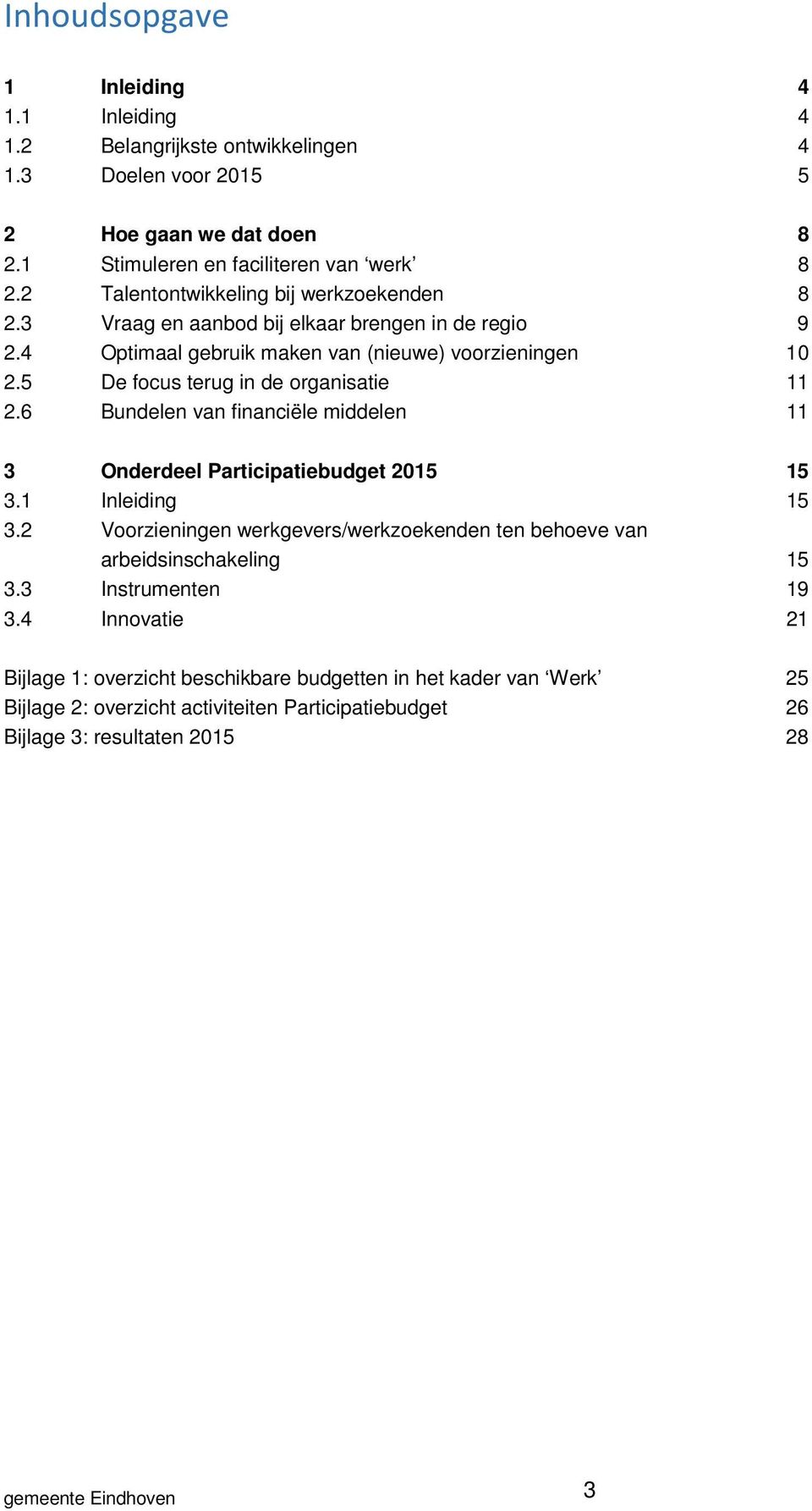 5 De focus terug in de organisatie 11 2.6 Bundelen van financiële middelen 11 3 Onderdeel Participatiebudget 2015 15 3.1 Inleiding 15 3.