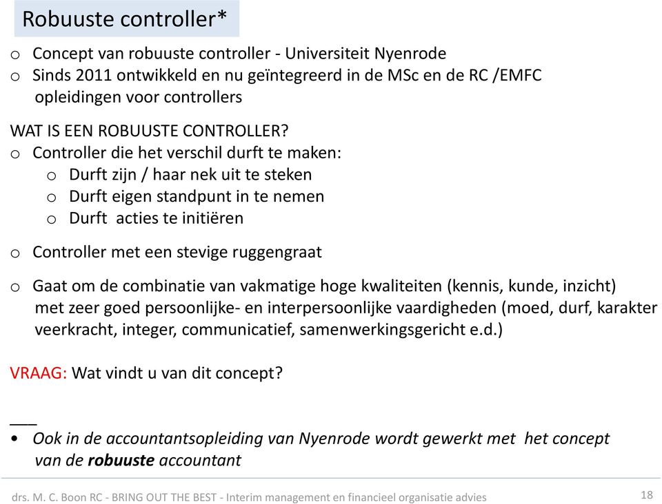 o Controller die het verschil durft te maken: o Durft zijn / haar nek uit te steken o Durft eigen standpunt in te nemen o Durft acties te initiëren o Controller met een stevige ruggengraat o Gaat om