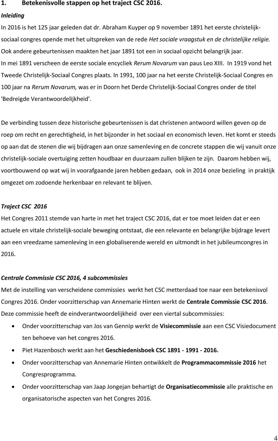 Ook andere gebeurtenissen maakten het jaar 1891 tot een in sociaal opzicht belangrijk jaar. In mei 1891 verscheen de eerste sociale encycliek Rerum Novarum van paus Leo XIII.