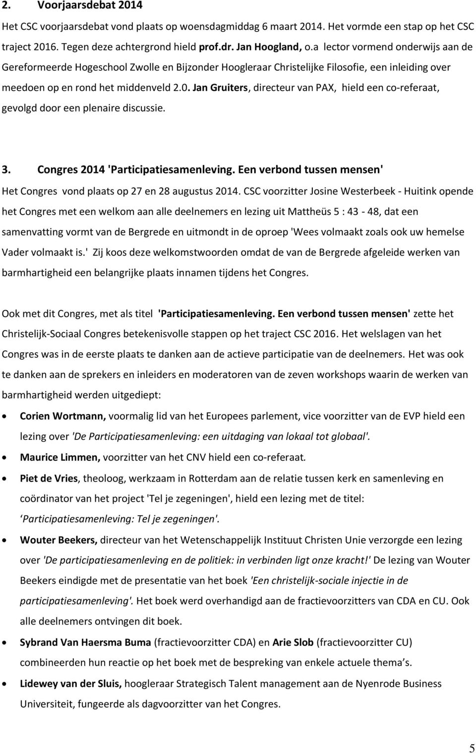 Jan Gruiters, directeur van PAX, hield een co-referaat, gevolgd door een plenaire discussie. 3. Congres 2014 'Participatiesamenleving.