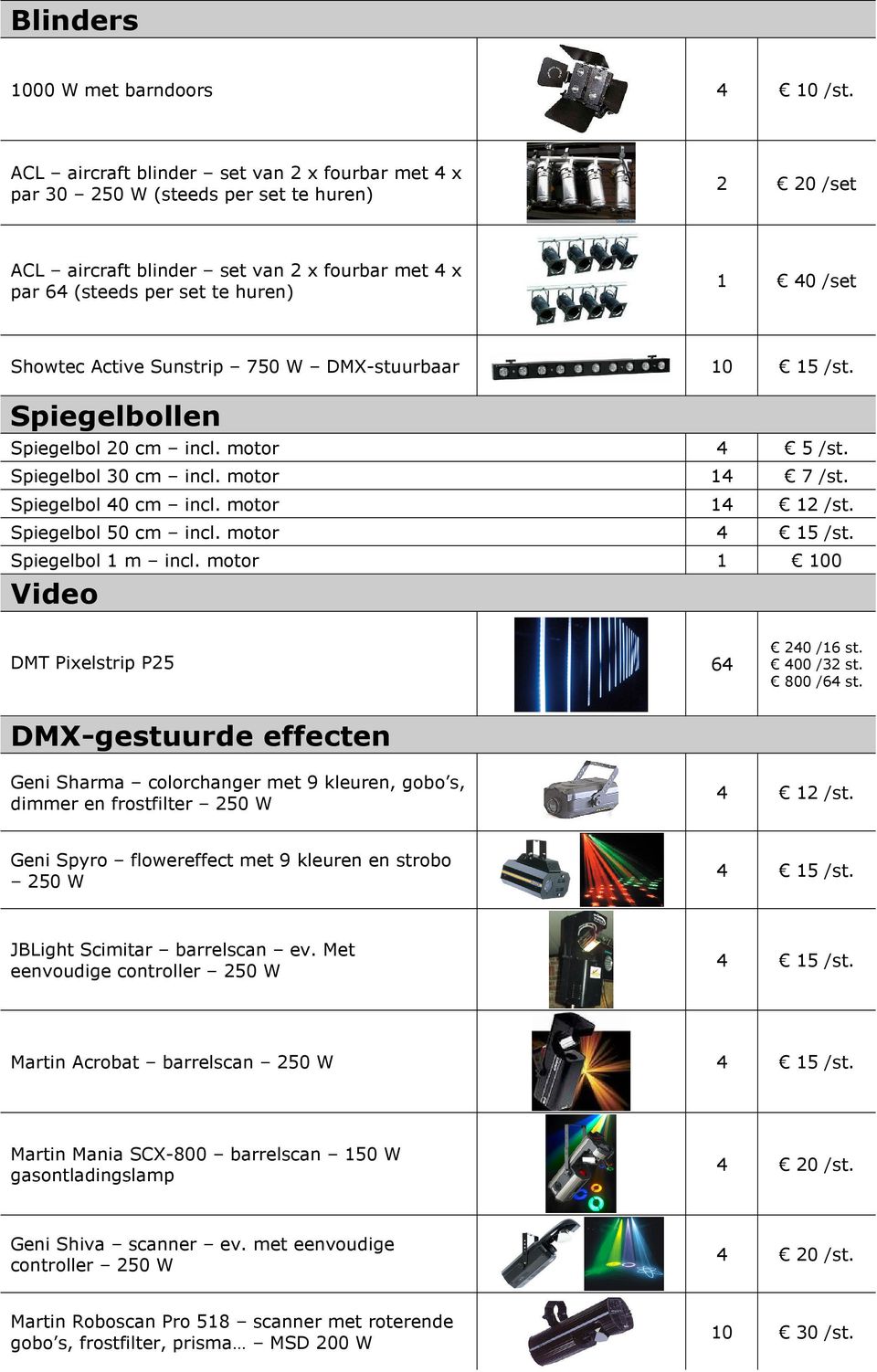 Active Sunstrip 750 W DMX-stuurbaar 10 15 /st. Spiegelbollen Spiegelbol 20 cm incl. motor 4 5 /st. Spiegelbol 30 cm incl. motor 14 7 /st. Spiegelbol 40 cm incl. motor 14 12 /st. Spiegelbol 50 cm incl.