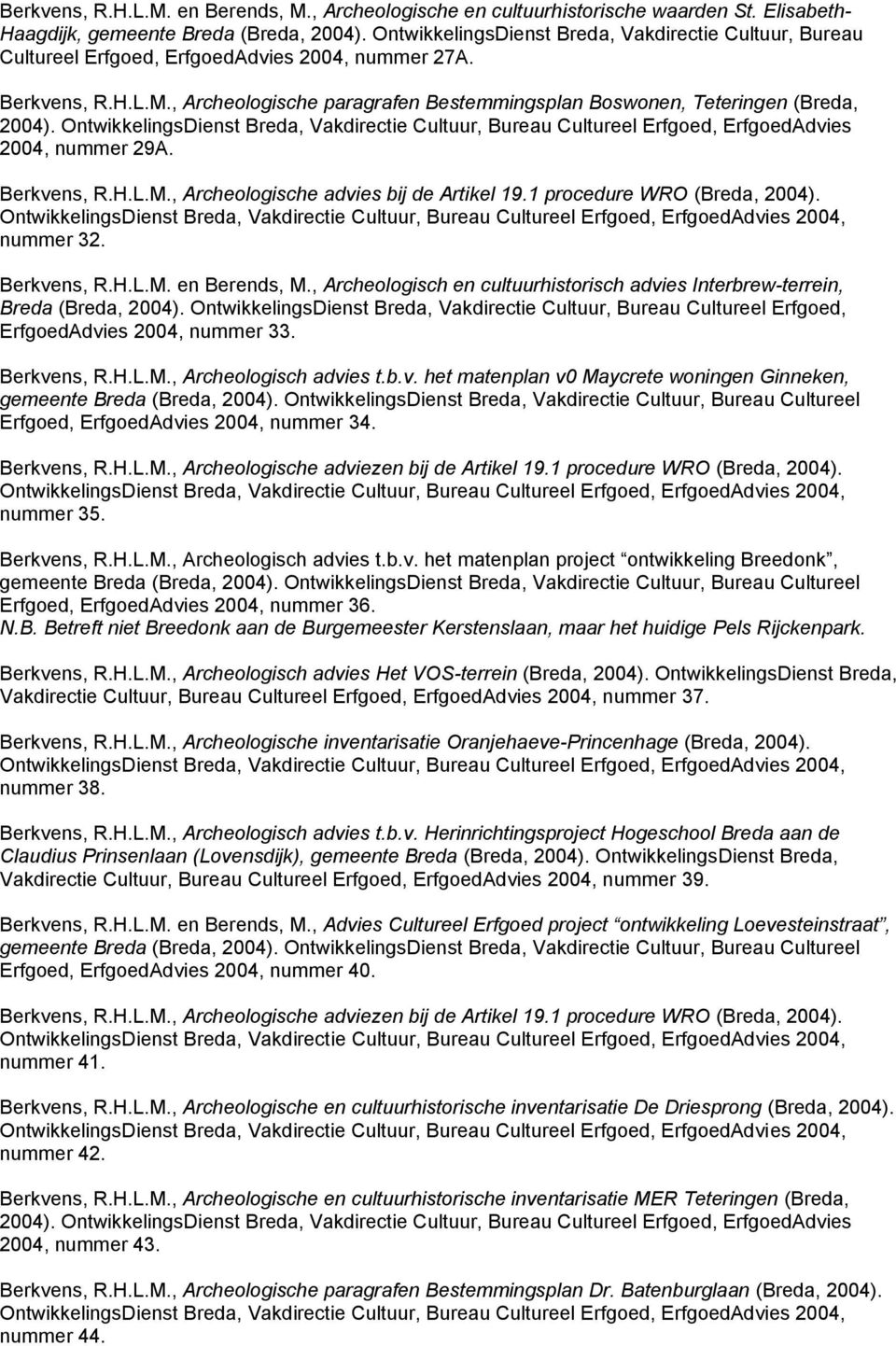, Archeologische paragrafen Bestemmingsplan Boswonen, Teteringen (Breda, 2004). OntwikkelingsDienst Breda, Vakdirectie Cultuur, Bureau Cultureel Erfgoed, ErfgoedAdvies 2004, nummer 29A. Berkvens, R.H.