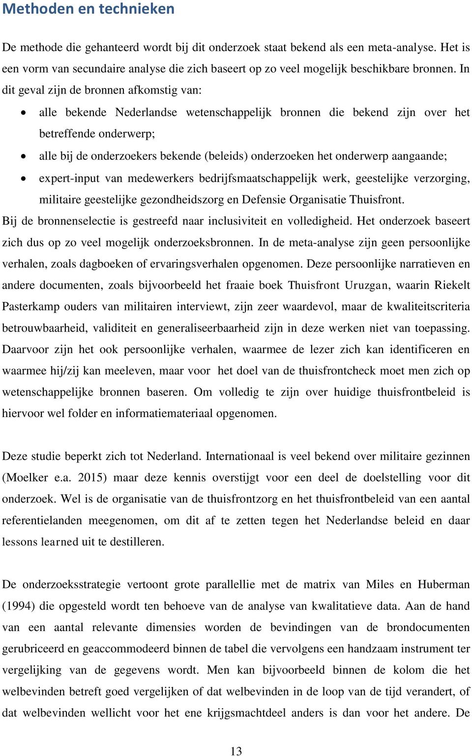 In dit geval zijn de bronnen afkomstig van: alle bekende Nederlandse wetenschappelijk bronnen die bekend zijn over het betreffende onderwerp; alle bij de onderzoekers bekende (beleids) onderzoeken