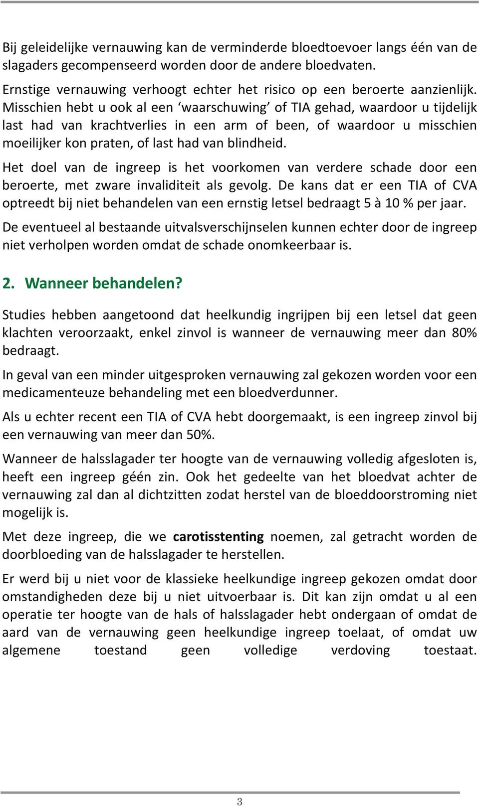 Misschien hebt u ook al een waarschuwing of TIA gehad, waardoor u tijdelijk last had van krachtverlies in een arm of been, of waardoor u misschien moeilijker kon praten, of last had van blindheid.