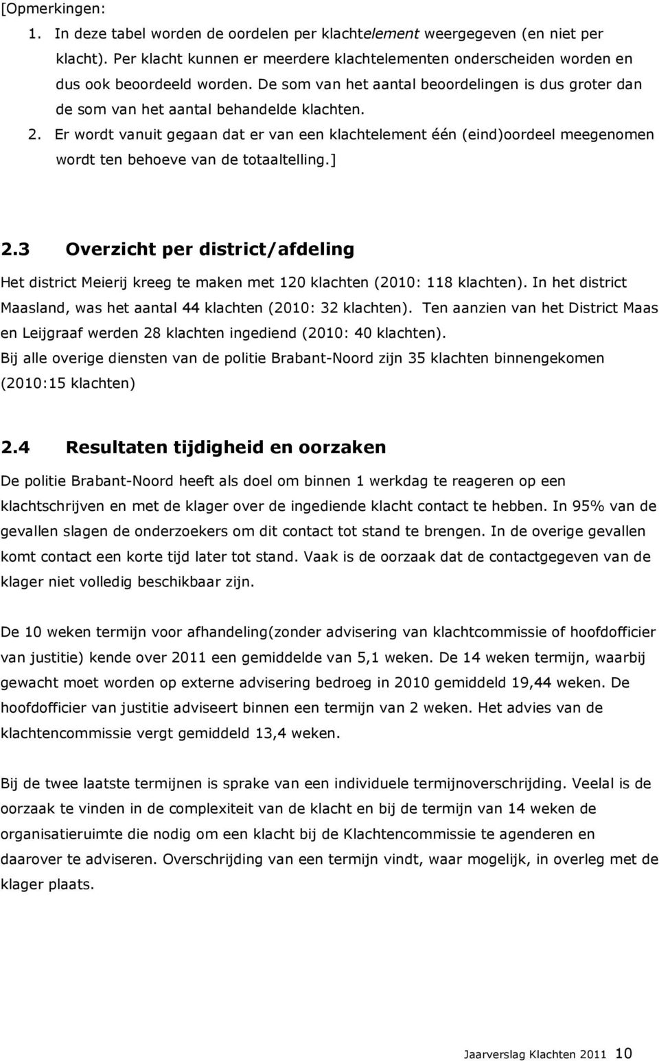 Er wordt vanuit gegaan dat er van een klachtelement één (eind)oordeel meegenomen wordt ten behoeve van de totaaltelling.] 2.