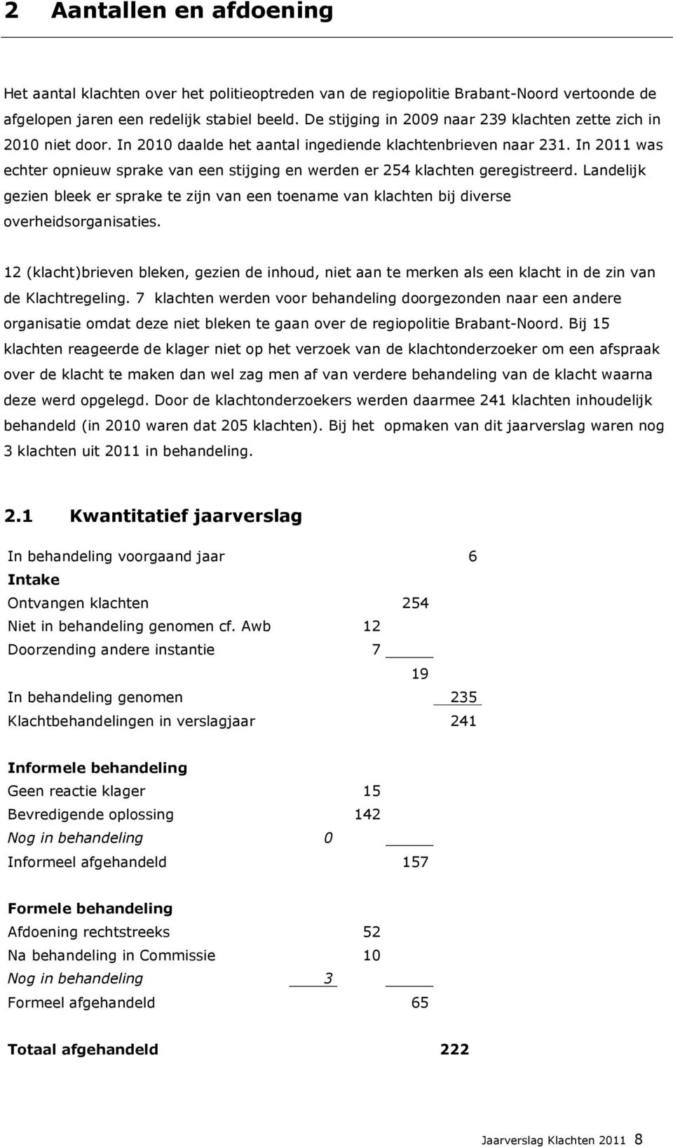 In 2011 was echter opnieuw sprake van een stijging en werden er 254 klachten geregistreerd. Landelijk gezien bleek er sprake te zijn van een toename van klachten bij diverse overheidsorganisaties.