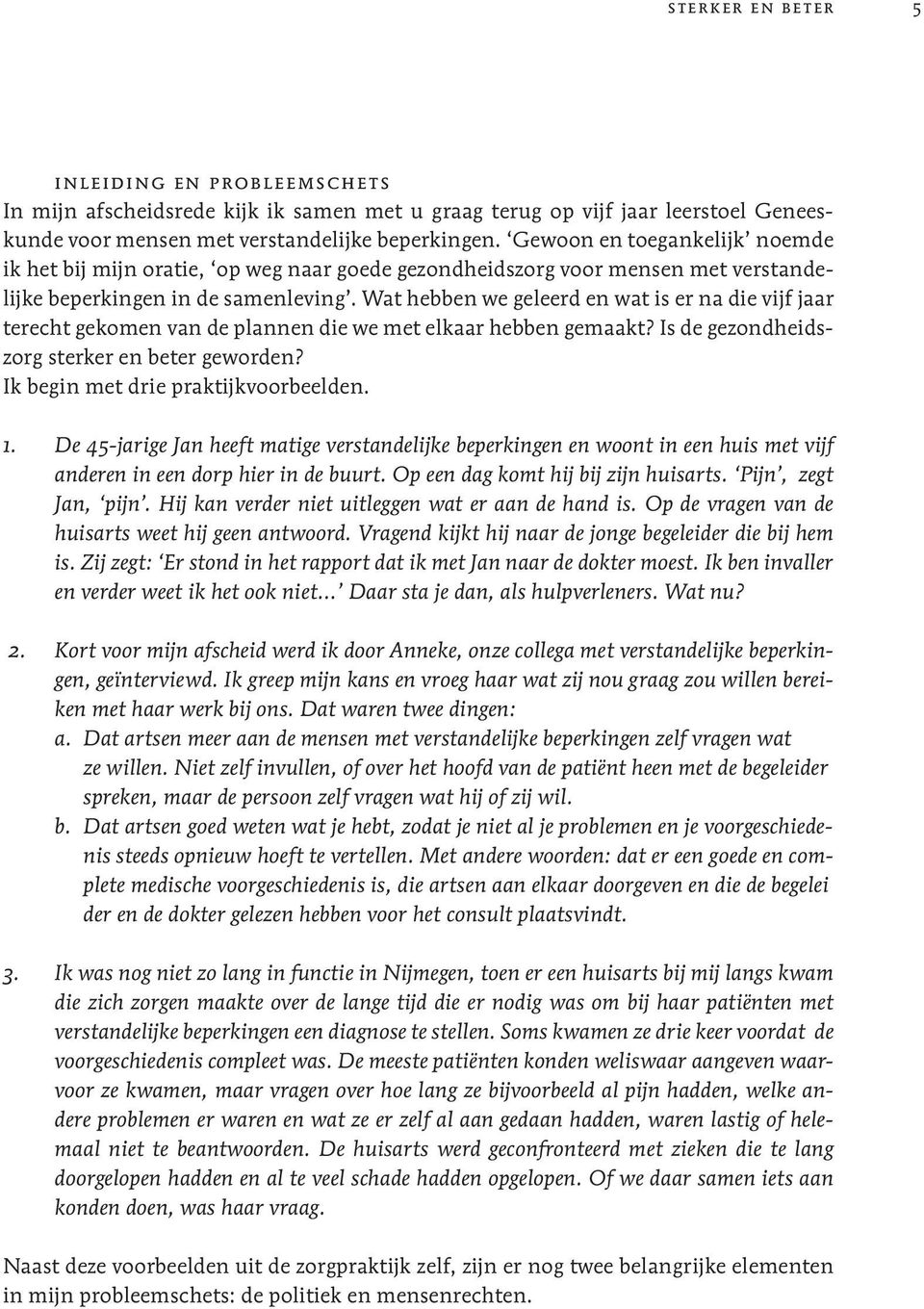 Wat hebben we geleerd en wat is er na die vijf jaar terecht gekomen van de plannen die we met elkaar hebben gemaakt? Is de gezondheidszorg sterker en beter geworden?