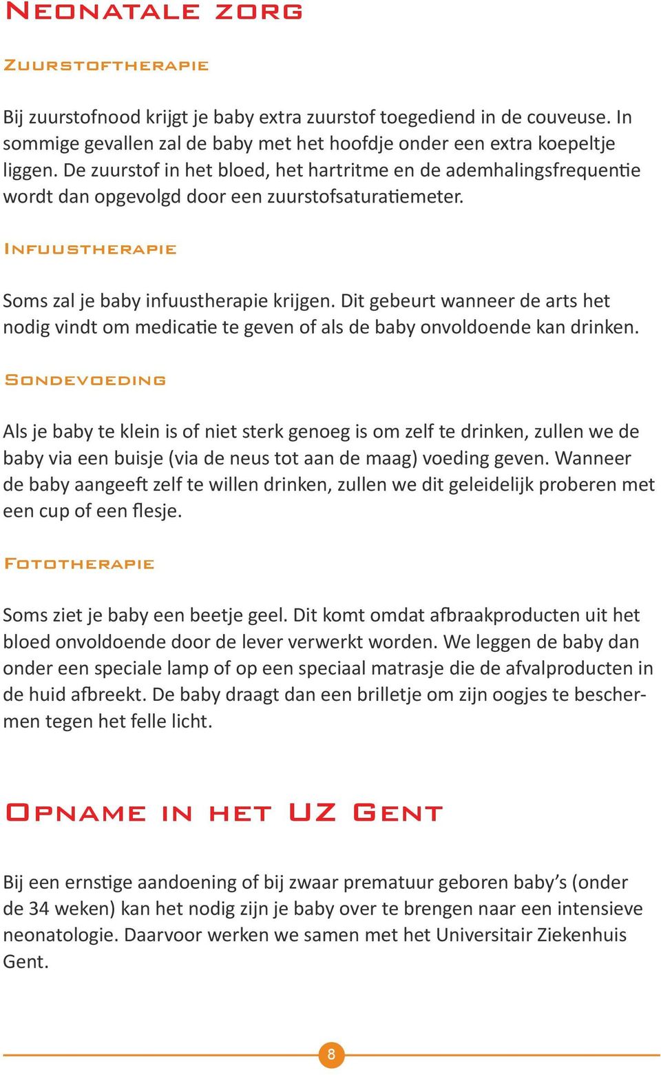 Dit gebeurt wanneer de arts het nodig vindt om medicatie te geven of als de baby onvoldoende kan drinken.